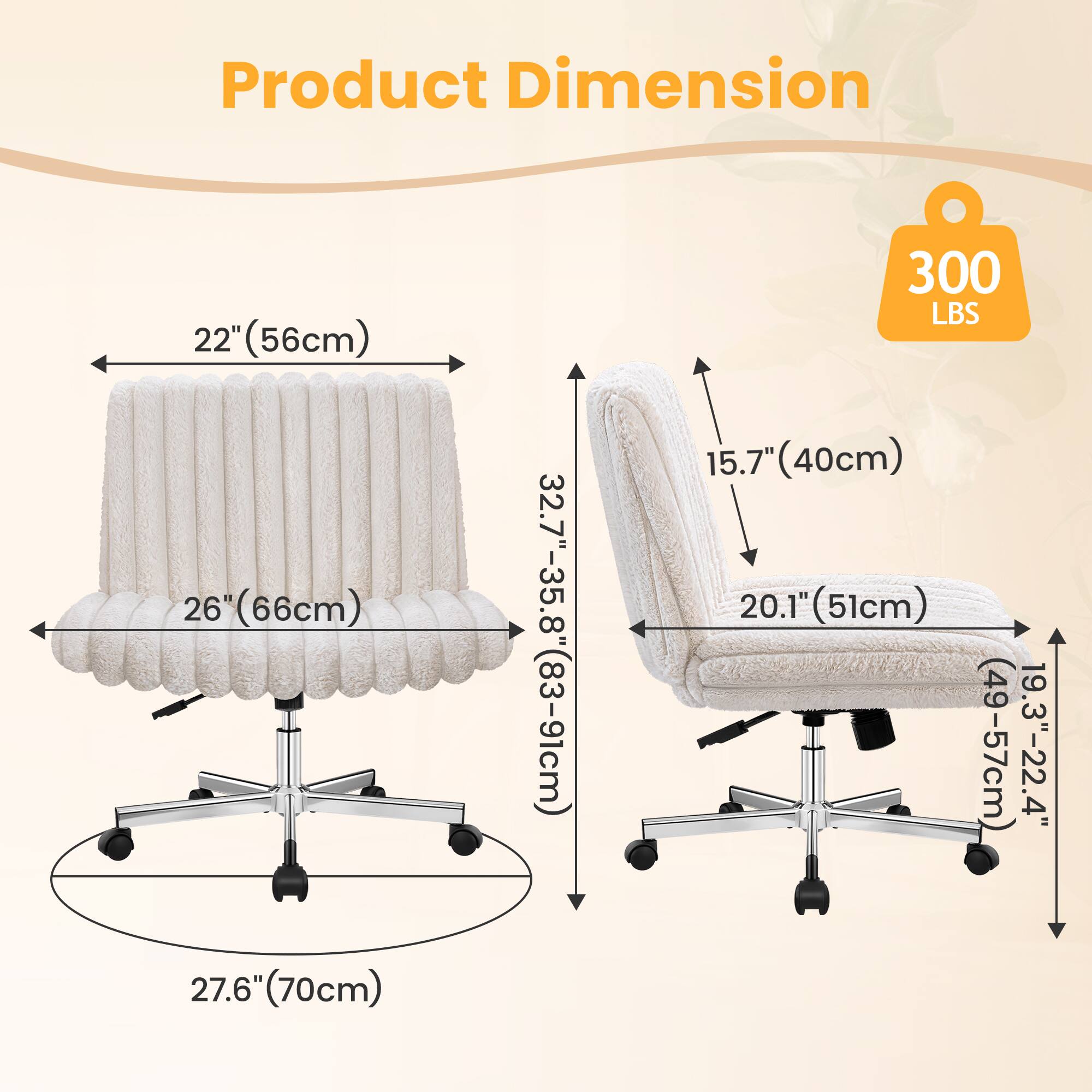 Product Dimension

- 22" (56cm)
- 26" (66cm)
- 27.6" (70cm)
- 32.7"-35.8" (83-91cm)
- 15.7" (40cm)
- 20.1" (51cm)
- 19.3"-22.4" (49-57cm)
- 300 LBS