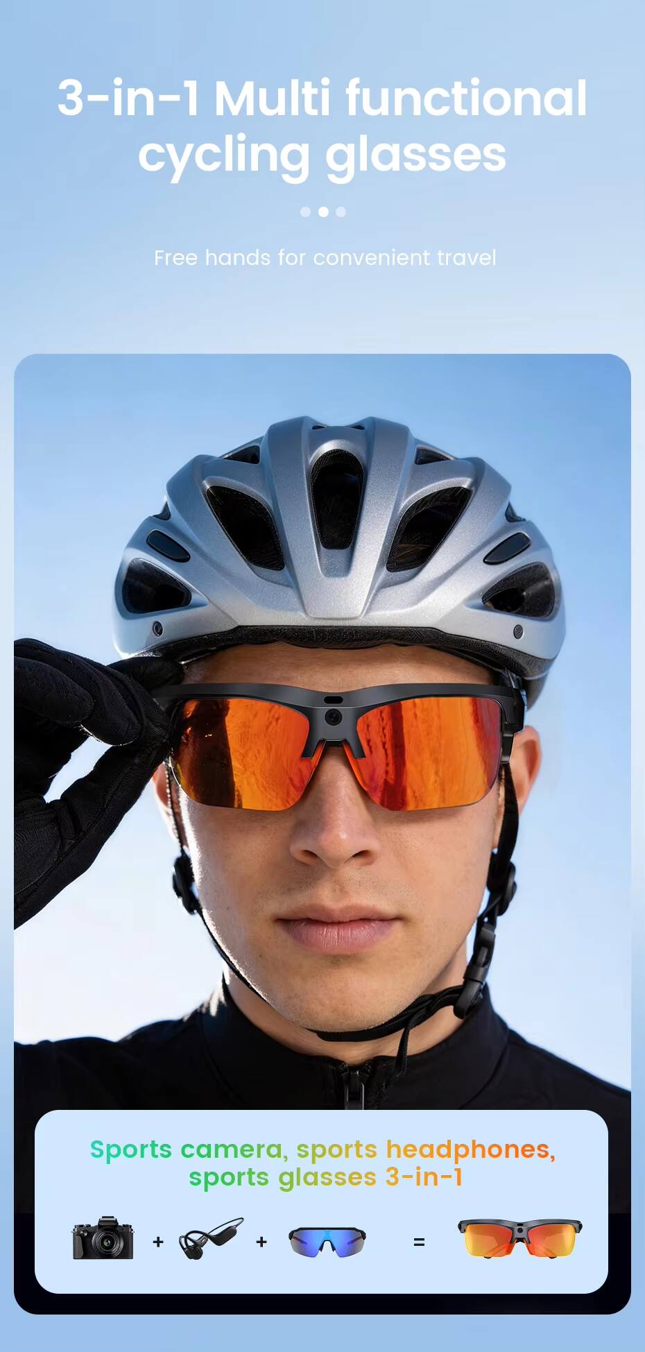 3-in-1 Multi functional cycling glasses  
Free hands for convenient travel  
Sports camera, sports headphones, sports glasses 3-in-1