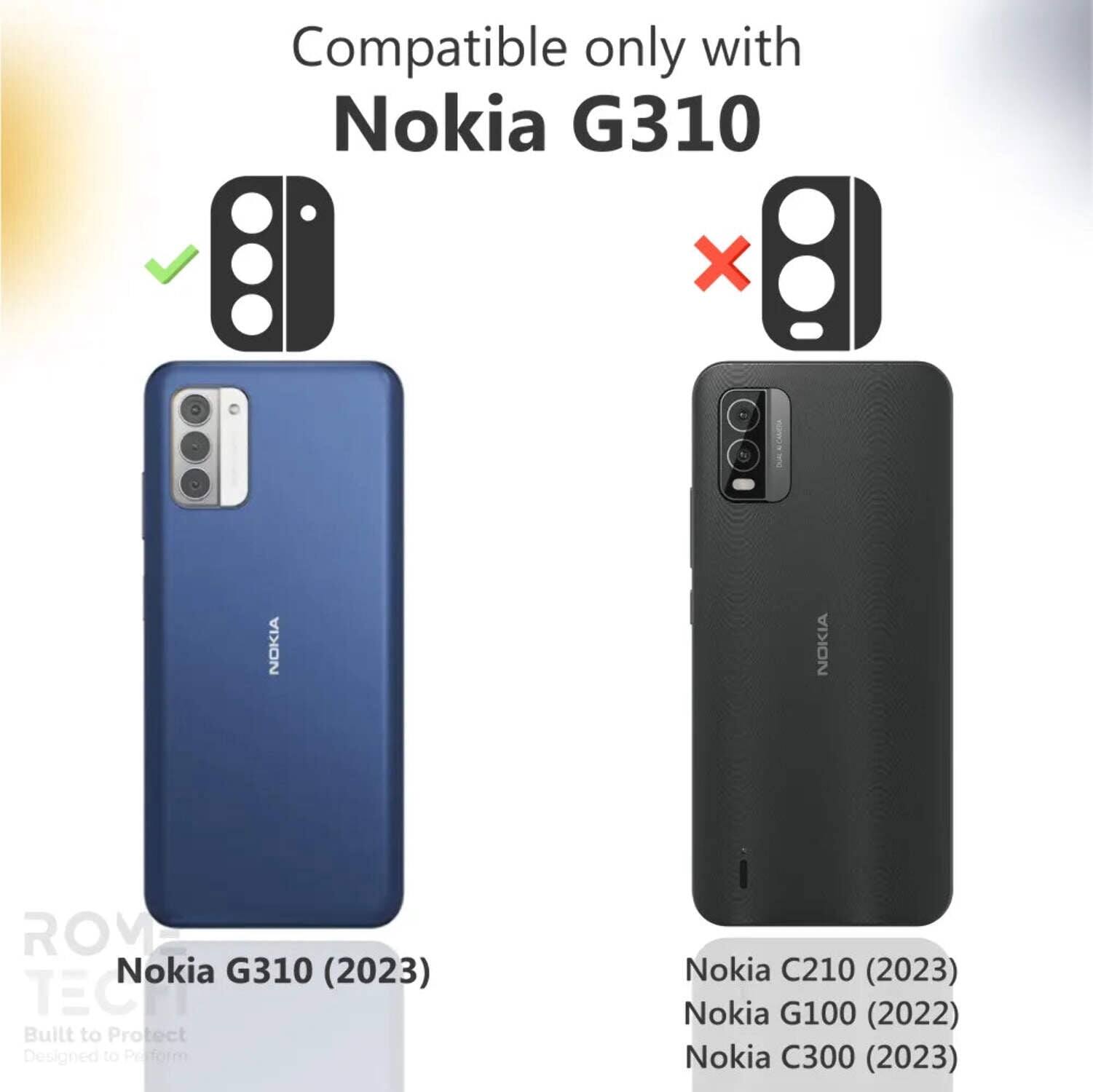 Compatible only with Nokia G310

Nokia G310 (2023)  
Built to Protect  
Designed to Perform  

Nokia C210 (2023)  
Nokia G100 (2022)  
Nokia C300 (2023)