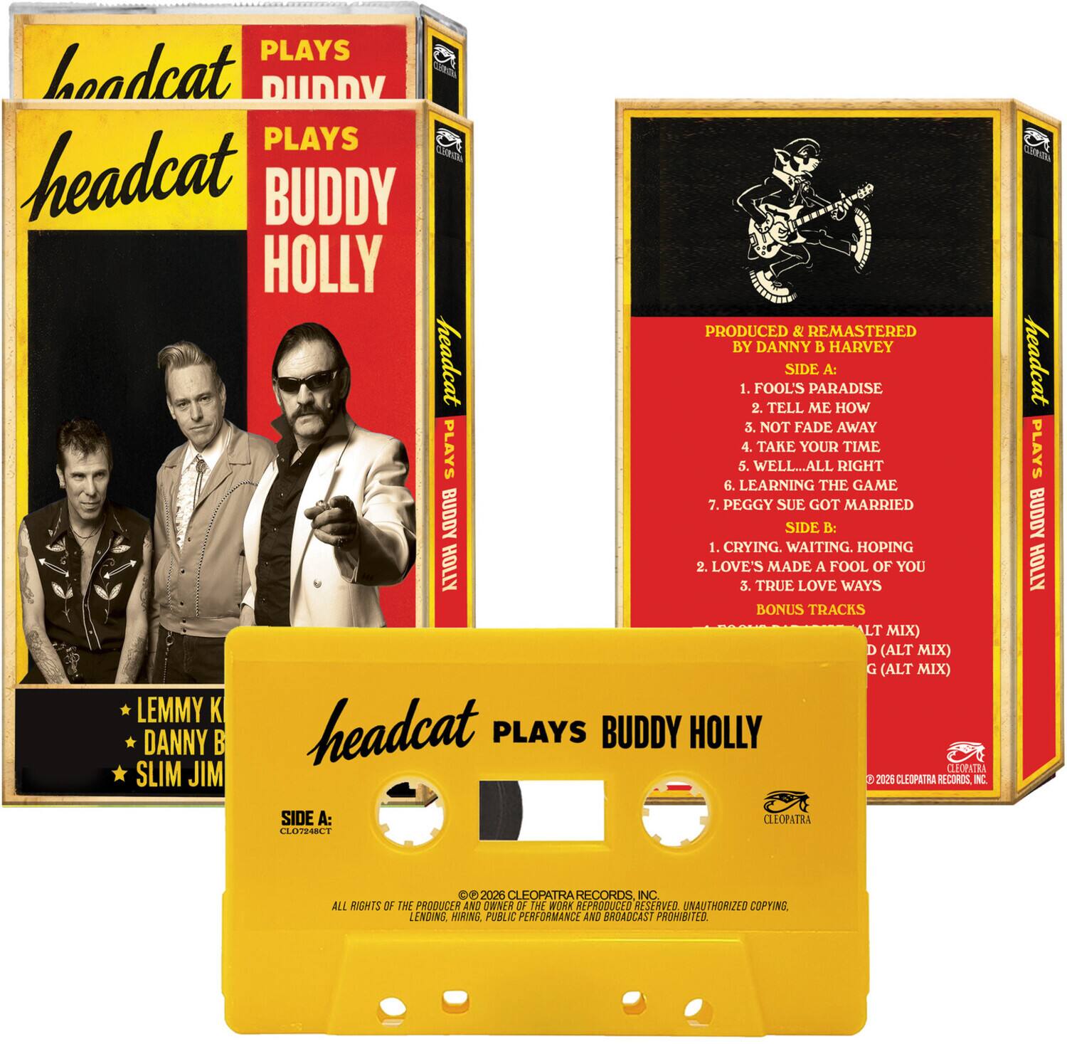 headcat PLAYS BUDDY HOLLY

PRODUCED & REMASTERED BY DANNY B HARVEY

SIDE A:
1. FOOL'S PARADISE
2. TELL ME HOW
3. NOT FADE AWAY
4. TAKE YOUR TIME
5. WELL...ALL RIGHT
6. LEARNING THE GAME
7. PEGGY SUE GOT MARRIED

SIDE B:
1. CRYING. WAITING. HOPING
2. LOVE'S MADE A FOOL OF YOU
3. TRUE LOVE WAYS

BONUS TRACKS
LT MIX
D (ALT MIX)
G (ALT MIX)

LEMMY K
DANNY B HARVEY
SLIM JIM

2026 CLEOPATRA RECORDS, INC.
ALL RIGHTS OF THE PRODUCER AND OWNER OF THE WORK REPRODUCED RESERVED. UNAUTHORIZED COPYING, LENDING, HIRING, PUBLIC PERFORMANCE AND BROADCAST PROHIBITED.