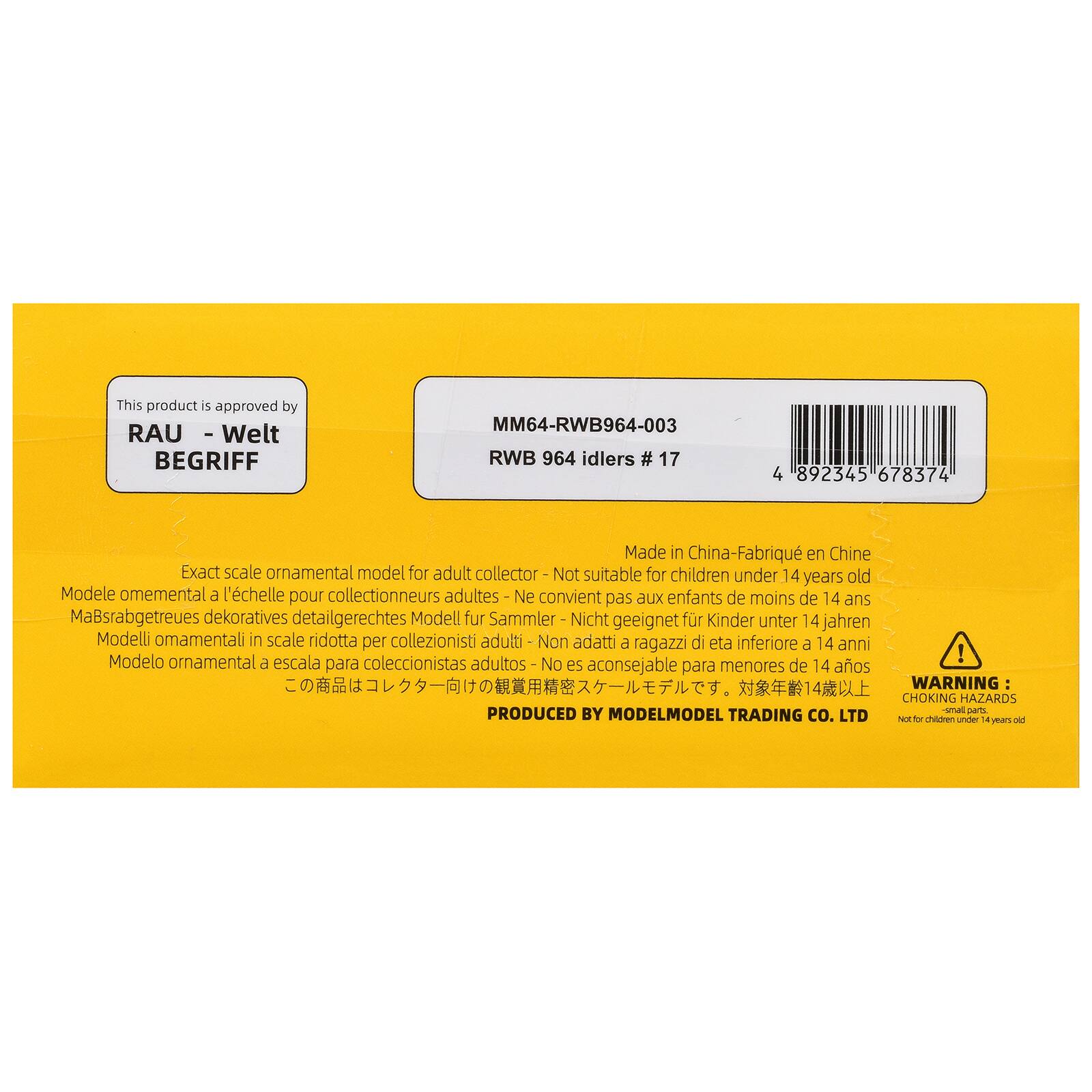This product is approved by RAU - Welt BEGRIFF MM64-RWB964-003 RWB 964 idlers # 17 4 892345 678374 Made in China-Fabriqu en Chine Exact scale ornamental model for adult collector Not suitable for children under 14 years old Modele omemental a l'chelle pour collectionneurs adultes Ne convient pas aux enfants de moins de 14 ans Masrabgetreues dekoratives detailgerechtes Modell fur Sammler Nicht geeignet fr Kinder unter 14 jahren Modelli omamentali in scale ridotta per collezionisti adulti Non adatti a ragazzi di eta inferiore a 14 anni Modelo ornamental a escala coleccionistas adultos ! para No es aconsejable para menores de 14 aos 14 WARNING CHOKING HAZARDS PRODUCED BY MODELMODEL TRADING co. LTD