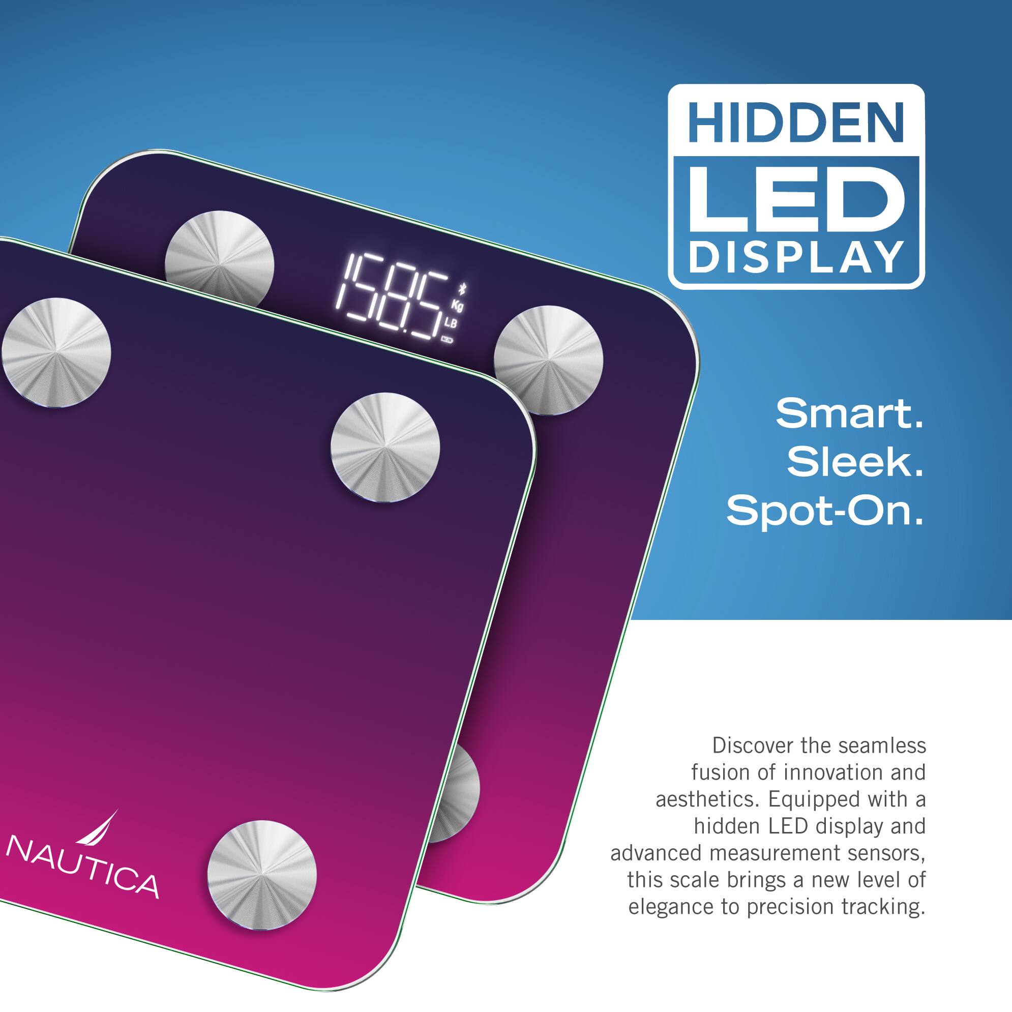 Hidden LED Display: Smart, Sleek, Spot-On. NAUTICA. Discover the seamless fusion of innovation and aesthetics. Equipped with a hidden LED display and advanced measurement sensors, this scale brings a new level of elegance to precision tracking.