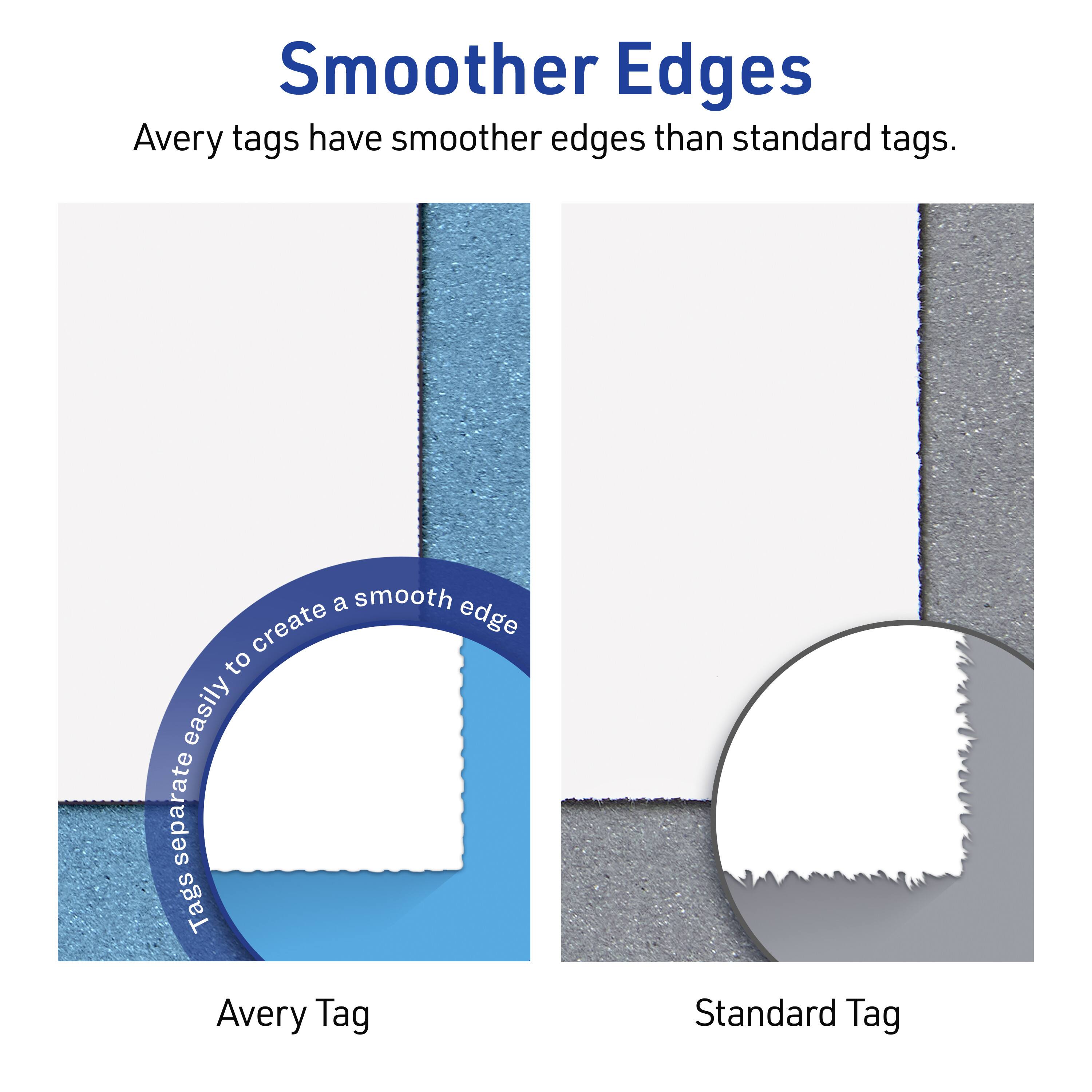 Smoother Edges  
Avery tags have smoother edges than standard tags.  

Avery Tag  
Standard Tag  

Tags separate easily to create a smooth edge