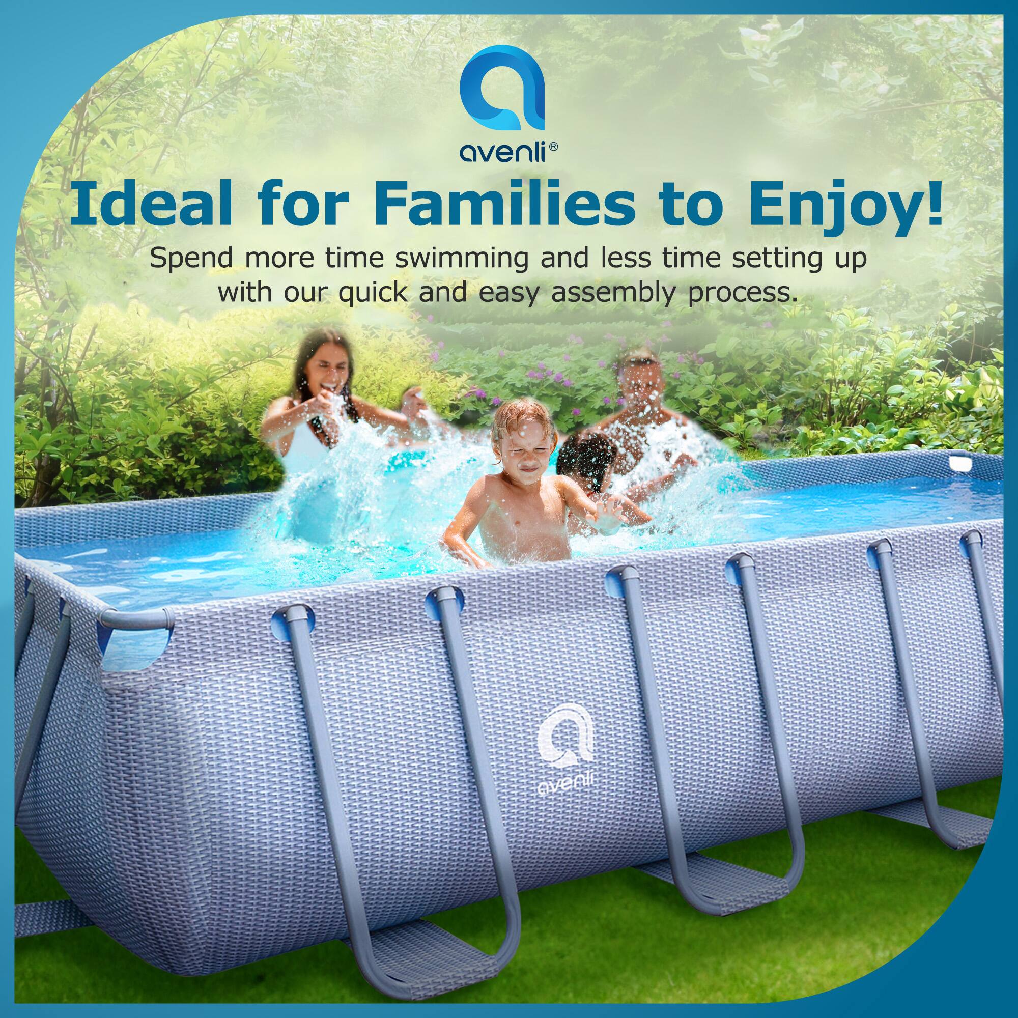 Ideal for Families to Enjoy!  
Spend more time swimming and less time setting up with our quick and easy assembly process.
