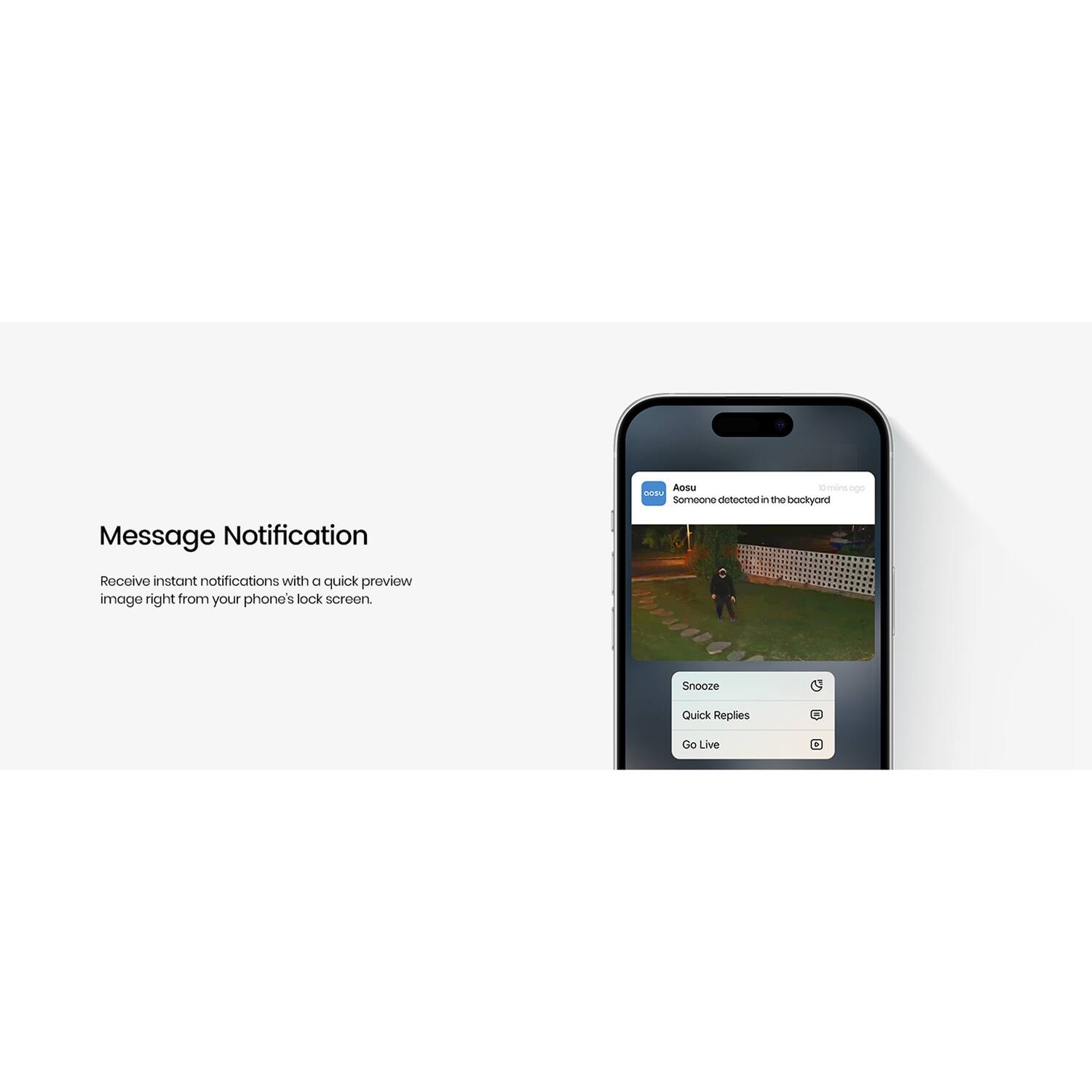 AGSu 10mans-0go 009 Someone detected in the backyard Message Notification Receive instant notifications with a quick preview image right from your phone's lock screen Snooze Quick Replies Go Live