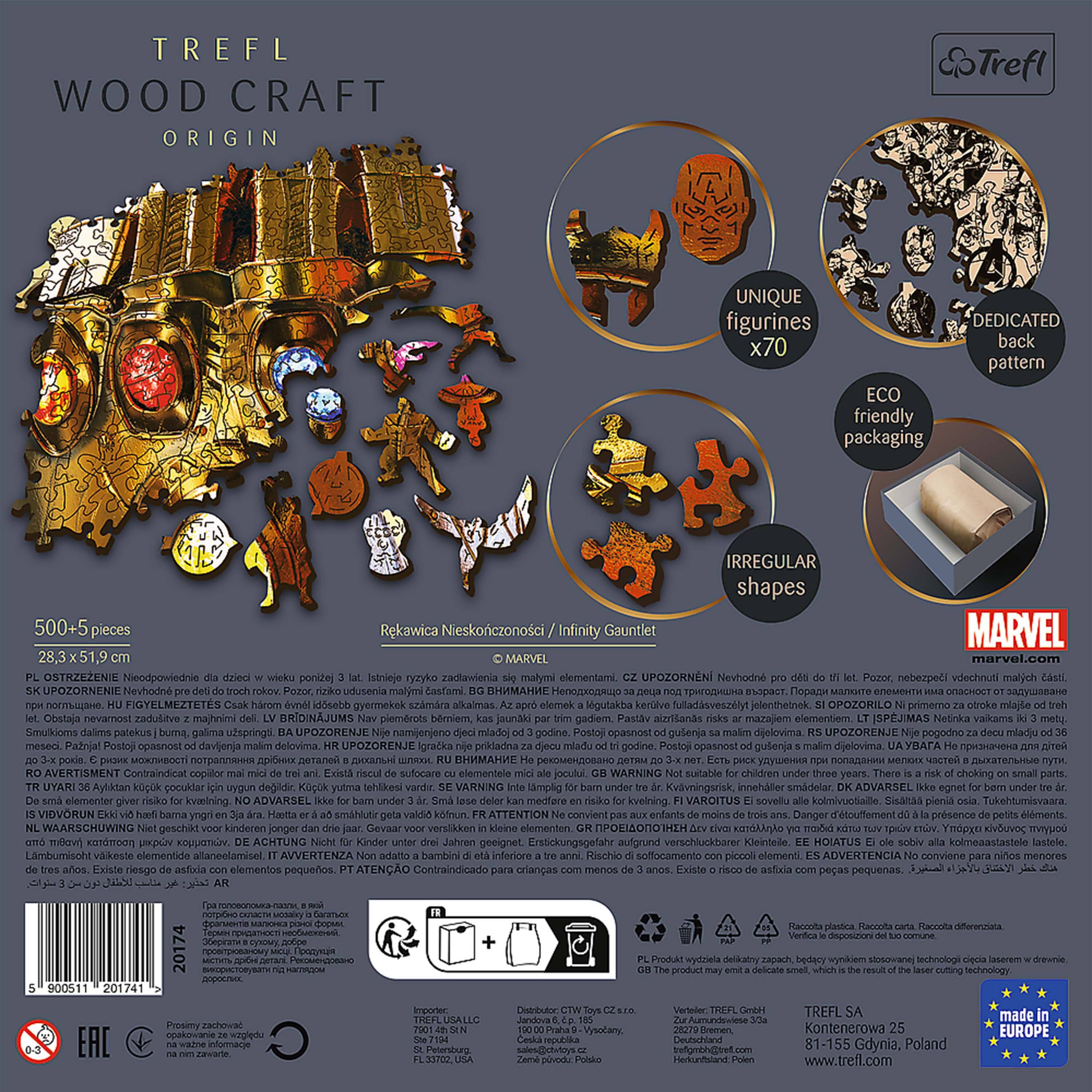 TREFL WOOD CRAFT ORIGIN

Treft

UNIQUE figurines x70
DEDICATED back pattern
ECO friendly packaging
IRREGULAR shapes

Rekawica MARVEL OSTRZEŻENIE dzieci wieku Istrieje ryzyko zadiawienia malymi UPOZORNNI Nevhodn Pozor nebezpeci malych csti. SK Newhodne deli troch Pozor, GC Csak hrom gyermekek Az lgutakba adsveszlyt OPOZORILO primerno nevarnost Nav piemerots bemiem, kas por trim Pastav aizrisanas risks Mc vaikams buma, BA UPOZORENJE Nje UPOZORENJE meseci. opasnost od HR UPOZORENJE nije ti UAYBATA 3- RU 3 RO AVERTISMENT Contraindicat mai mici rei and Exista riscul de as WARNING for three There small UYARI cocuklar VARNING tre Kvdvningsrisk, born De sma elementer giver risiko kvaelning. NO ADVARSEL lkke Sm en risiko