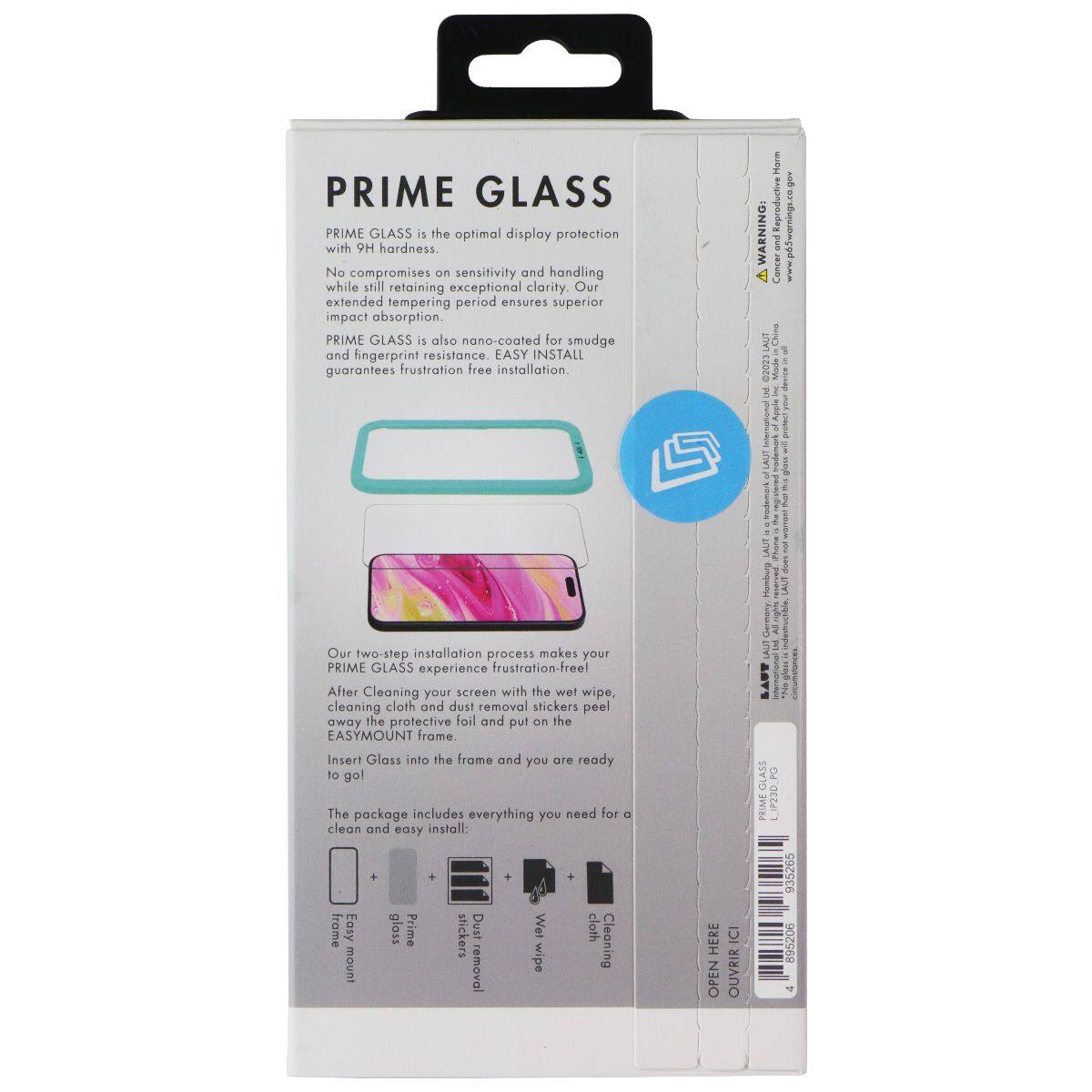 PRIME GLASS

PRIME GLASS is the optimal display protection with 9H hardness. No compromises on sensitivity and handling while still retaining exceptional clarity. Our extended tempering period ensures superior impact absorption. PRIME GLASS is also nano-coated for smudge and fingerprint resistance. EASY INSTALL guarantees frustration-free installation. Our two-step installation process makes your PRIME GLASS experience frustration-free! After cleaning your screen with the wet wipe, cleaning cloth and dust removal stickers, peel away the protective foil and put on the EASYMOUNT frame. Insert Glass into the frame and you are ready to go! The package includes everything you need for a clean and easy install: + frame, Easy mount, Prime stickers, Dust removal, Wet cloth

OPEN ICI OUVRIR

Harm WARNING: and Concer

Chies 3 02023

Made in China

Phone - PAIIE 1 Carmany 2 EW 1 GLASS 9 PRIME LP23D 935265 895206