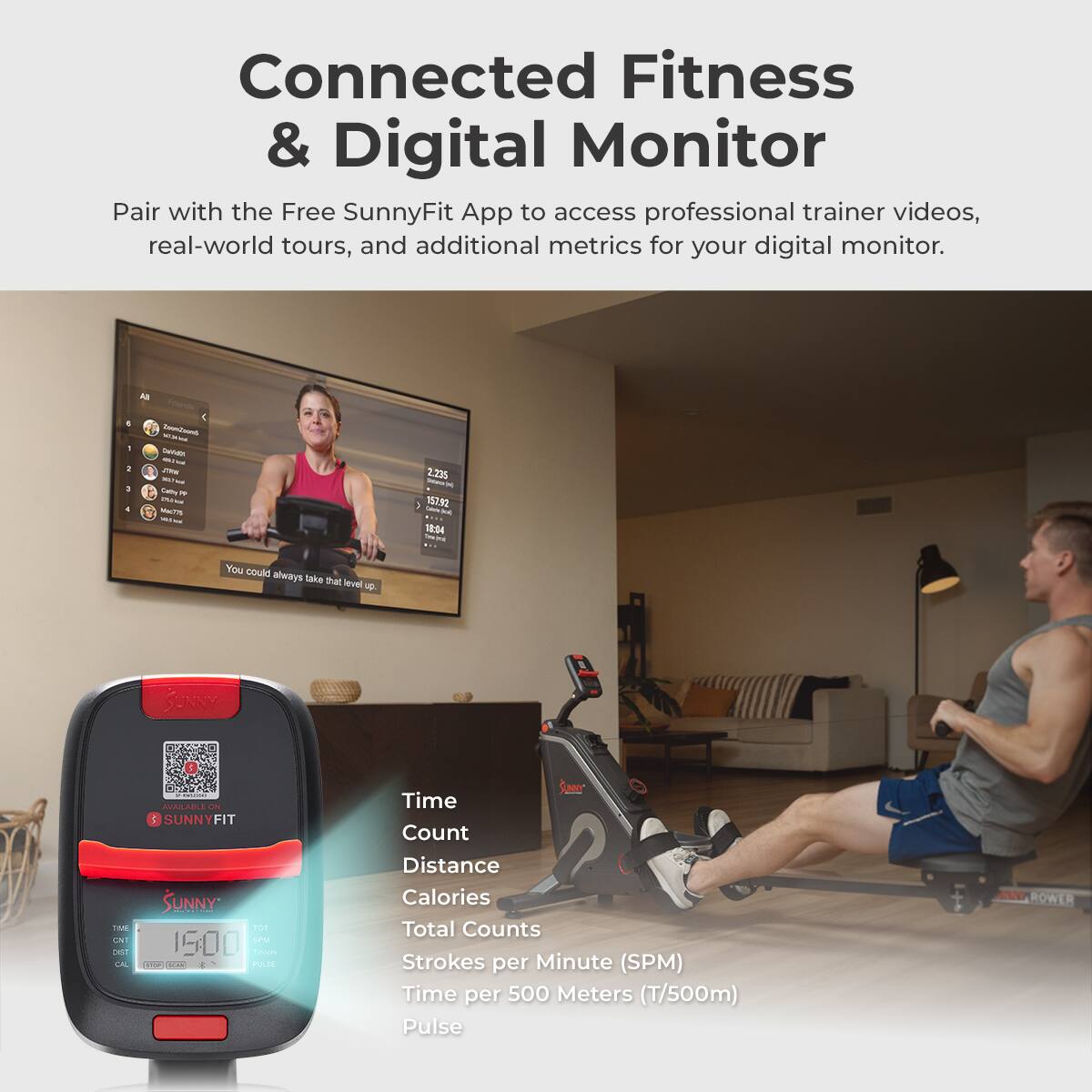 1. Connected Fitness & Digital Monitor
2. Pair with the Free SunnyFit App to access professional trainer videos, real-world tours, and additional metrics for your digital monitor.
3. Time
4. Count
5. Distance
6. Calories
7. Total Counts
8. Strokes per Minute (SPM)
9. Time per 500 Meters (T/500m)
10. Pulse