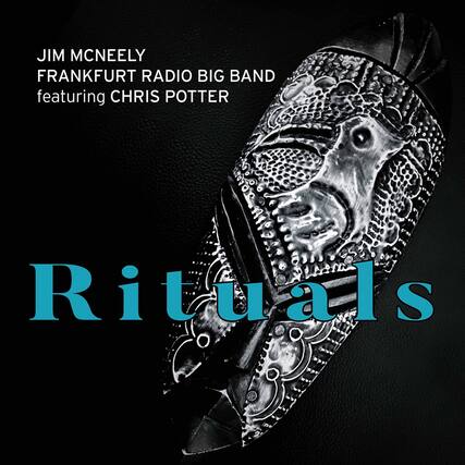 JIM MCNEELY
FRANKFURT RADIO BIG BAND
featuring CHRIS POTTER
Rituals