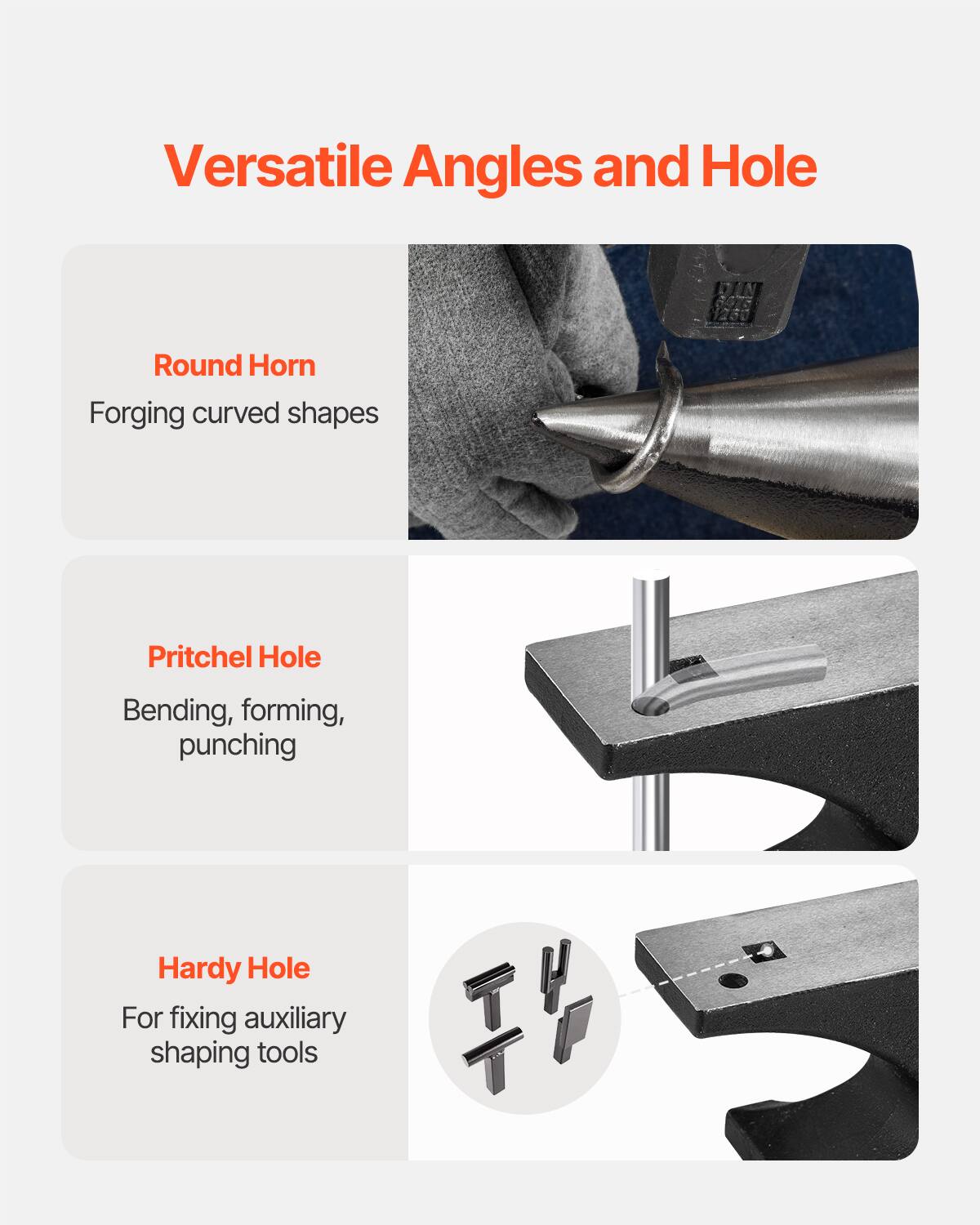 Versatile Angles and Hole

- Round Horn
  - Forging curved shapes

- Pritchel Hole
  - Bending, forming, punching

- Hardy Hole
  - For fixing auxiliary shaping tools