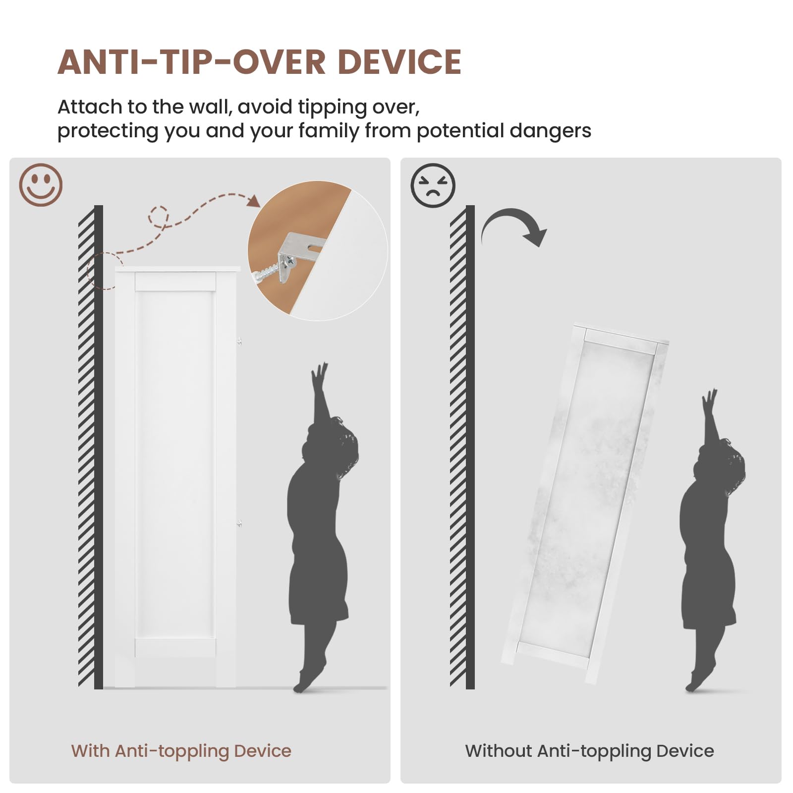 ANTI-TIP-OVER DEVICE

Attach to the wall, avoid tipping over, protecting you and your family from potential dangers

With Anti-toppling Device

Without Anti-toppling Device