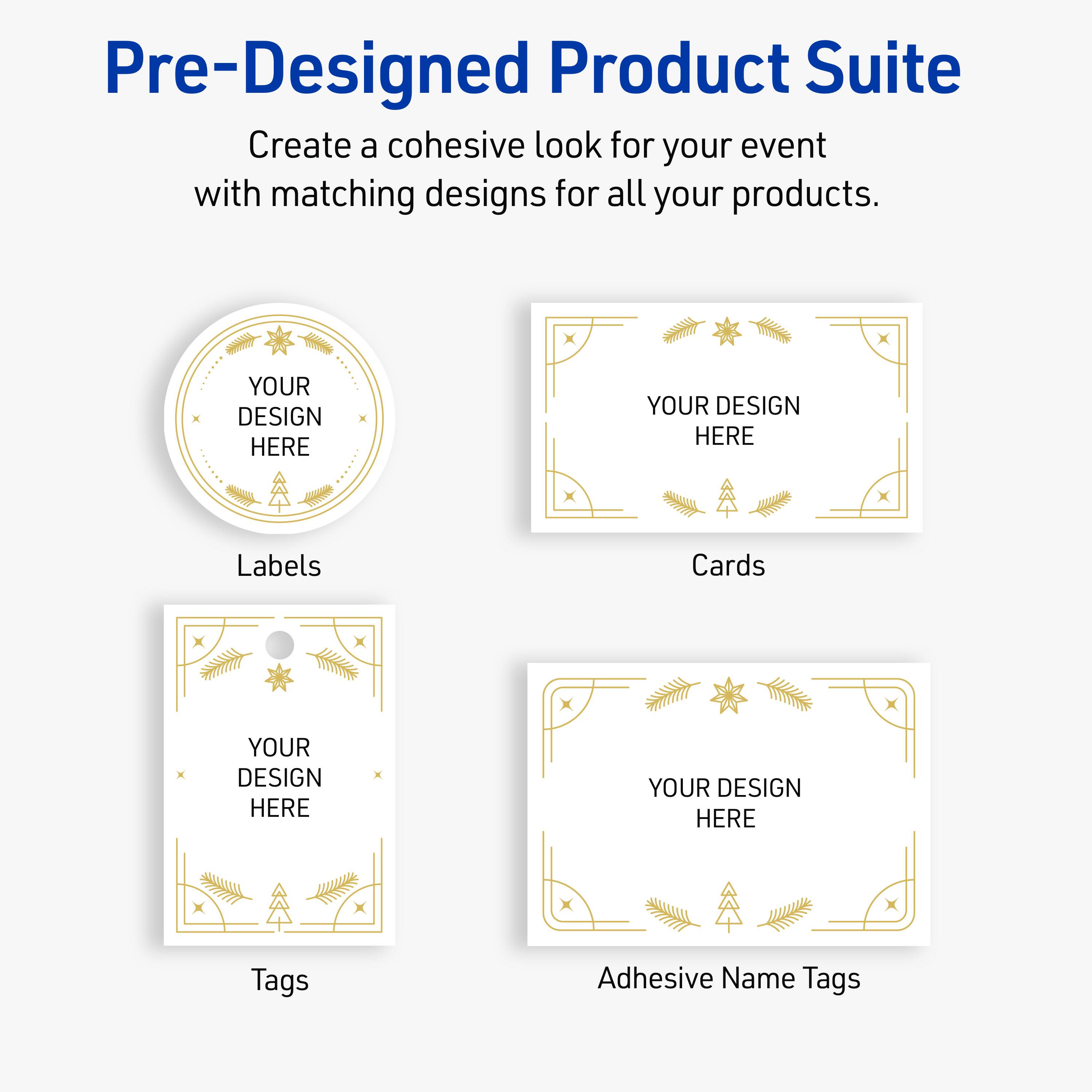 Pre-Designed Product Suite

Create a cohesive look for your event with matching designs for all your products.

Labels
Cards
Tags
Adhesive Name Tags

YOUR DESIGN HERE