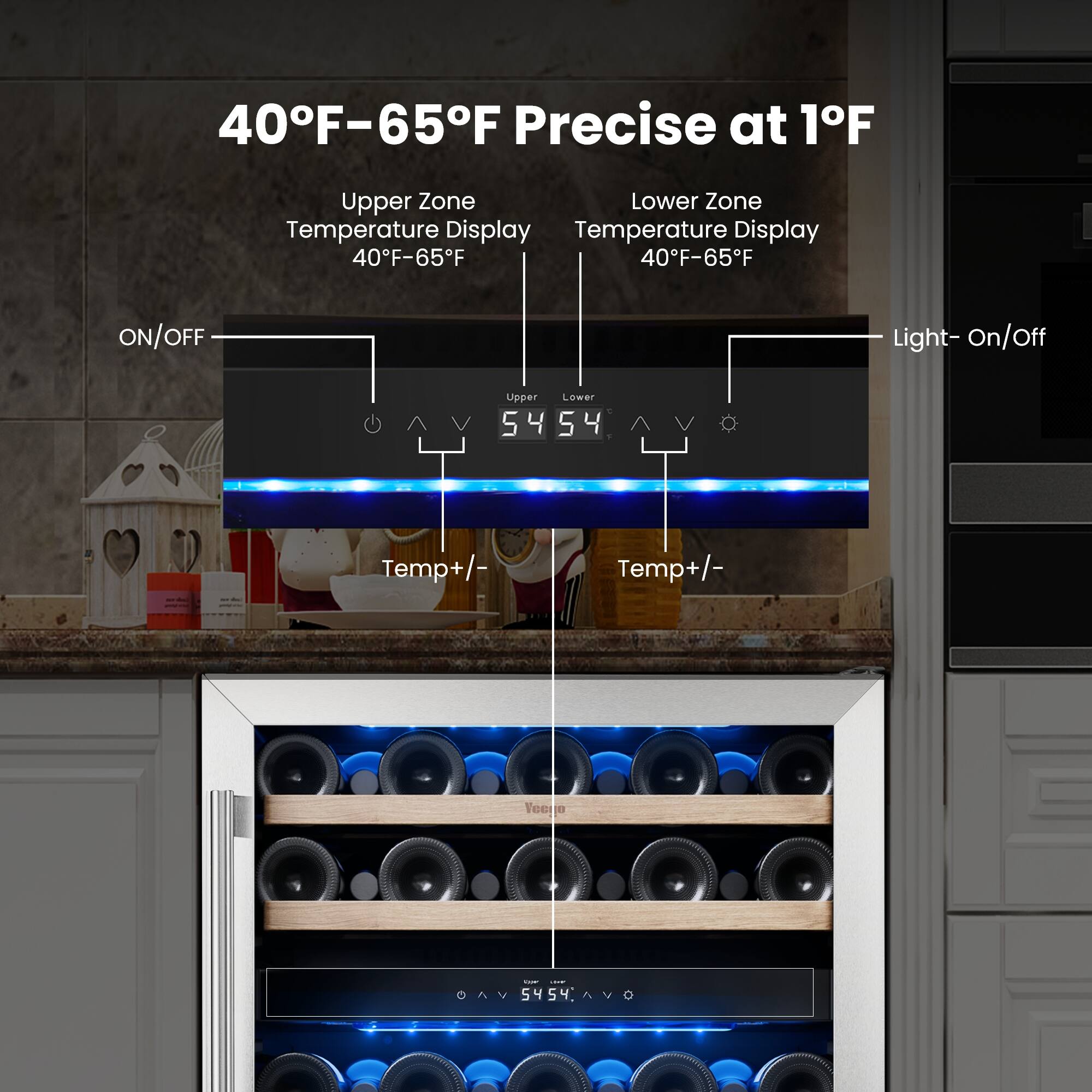 40°F-65°F Precise at 1°F

Upper Zone Temperature Display
40°F-65°F

Lower Zone Temperature Display
40°F-65°F

ON/OFF

Light- On/Off

Temp+/-

Temp+/-