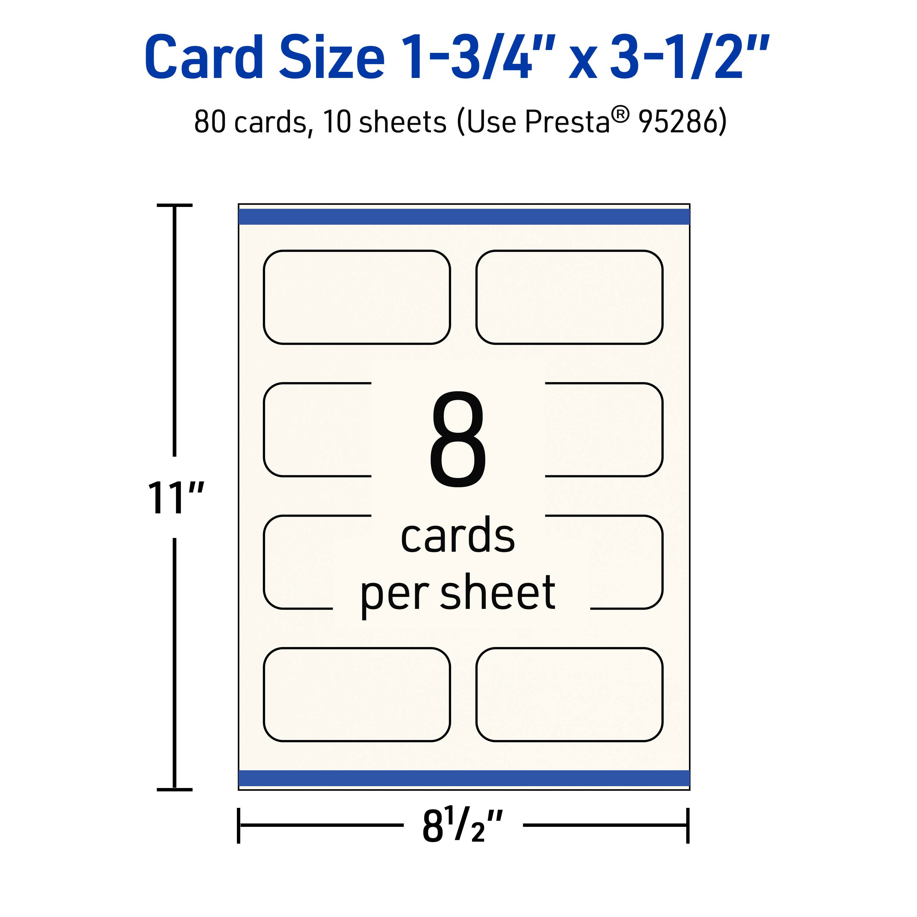 Card Size 1-3/4" x 3-1/2"  
80 cards, 10 sheets (Use Presta® 95286)  
11" x 8-1/2"  
8 cards per sheet