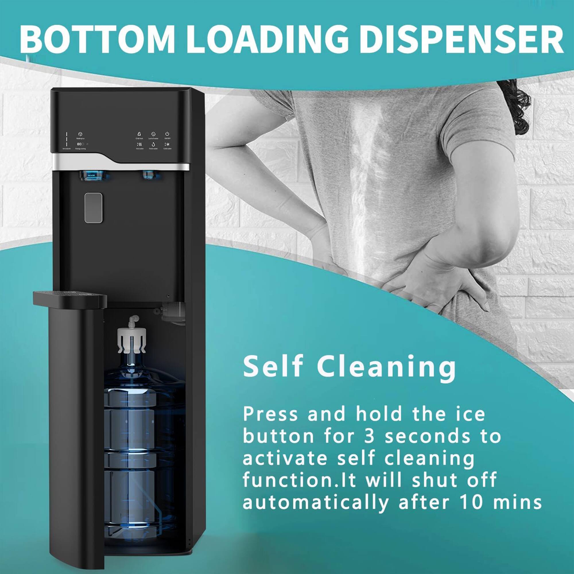 BOTTOM LOADING DISPENSER

Self Cleaning

Press and hold the ice button for 3 seconds to activate self cleaning function. It will shut off automatically after 10 mins