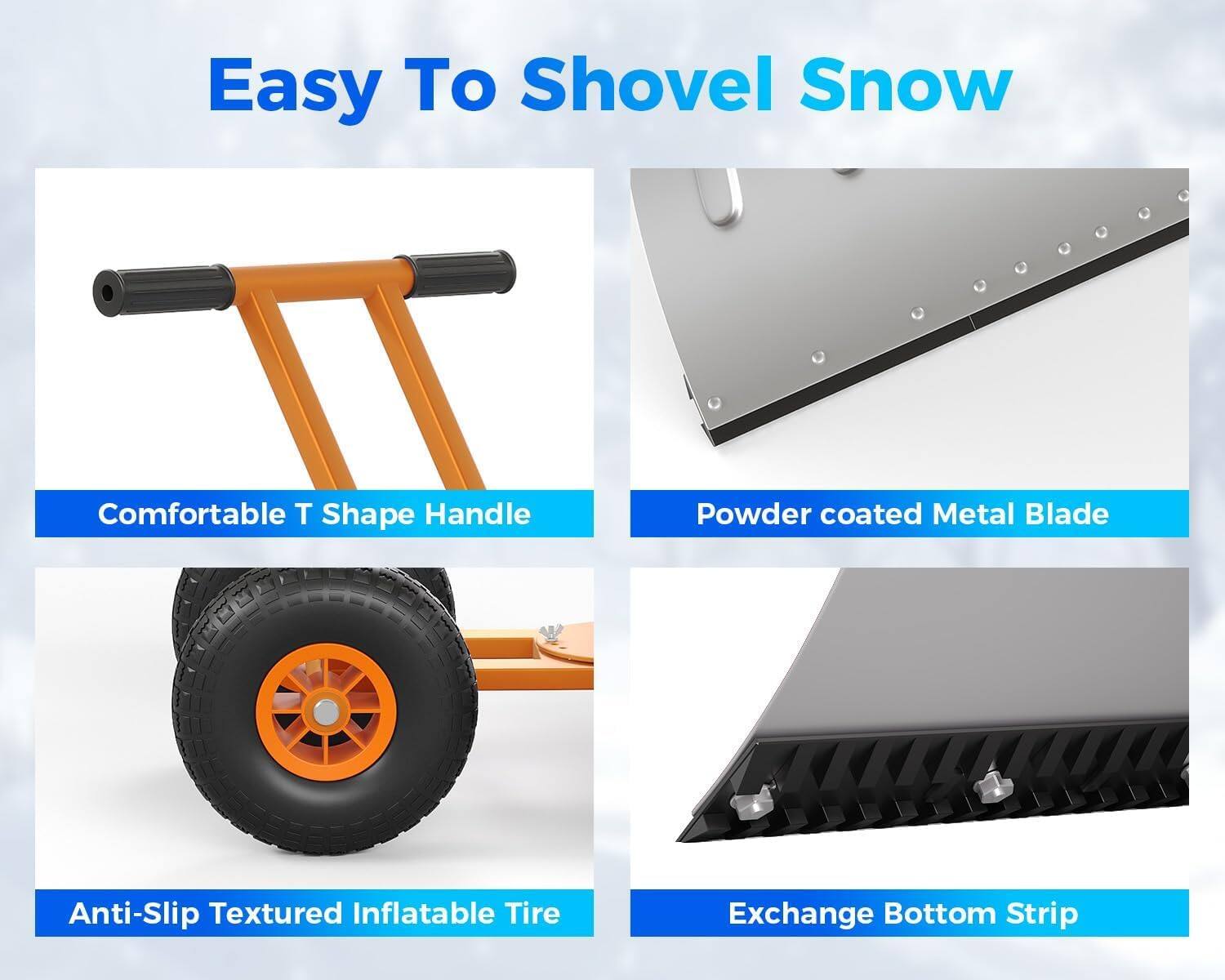 Easy To Shovel Snow

- Comfortable T Shape Handle
- Powder coated Metal Blade
- Anti-Slip Textured Inflatable Tire
- Exchange Bottom Strip