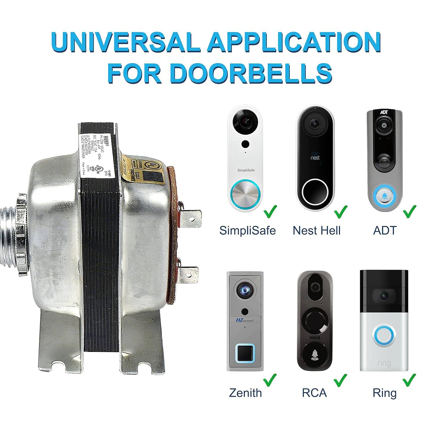 UNIVERSAL APPLICATION FOR DOORBELLS

- SimpliSafe
- Nest Hello
- ADT
- Zenith
- RCA
- Ring