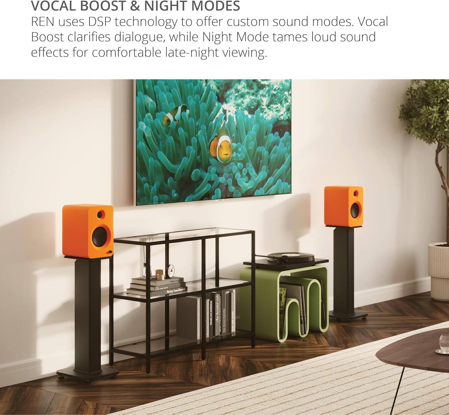 VOCAL BOOST & NIGHT MODES

REN uses DSP technology to offer custom sound modes. Vocal Boost clarifies dialogue, while Night Mode tames loud sound effects for comfortable late-night viewing.