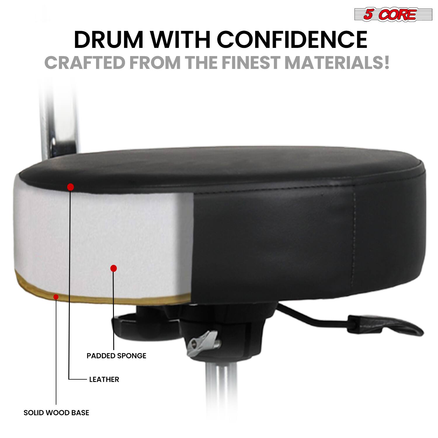 5 CORE  
DRUM WITH CONFIDENCE  
CRAFTED FROM THE FINEST MATERIALS!  

- SOLID WOOD BASE  
- PADDED SPONGE  
- LEATHER