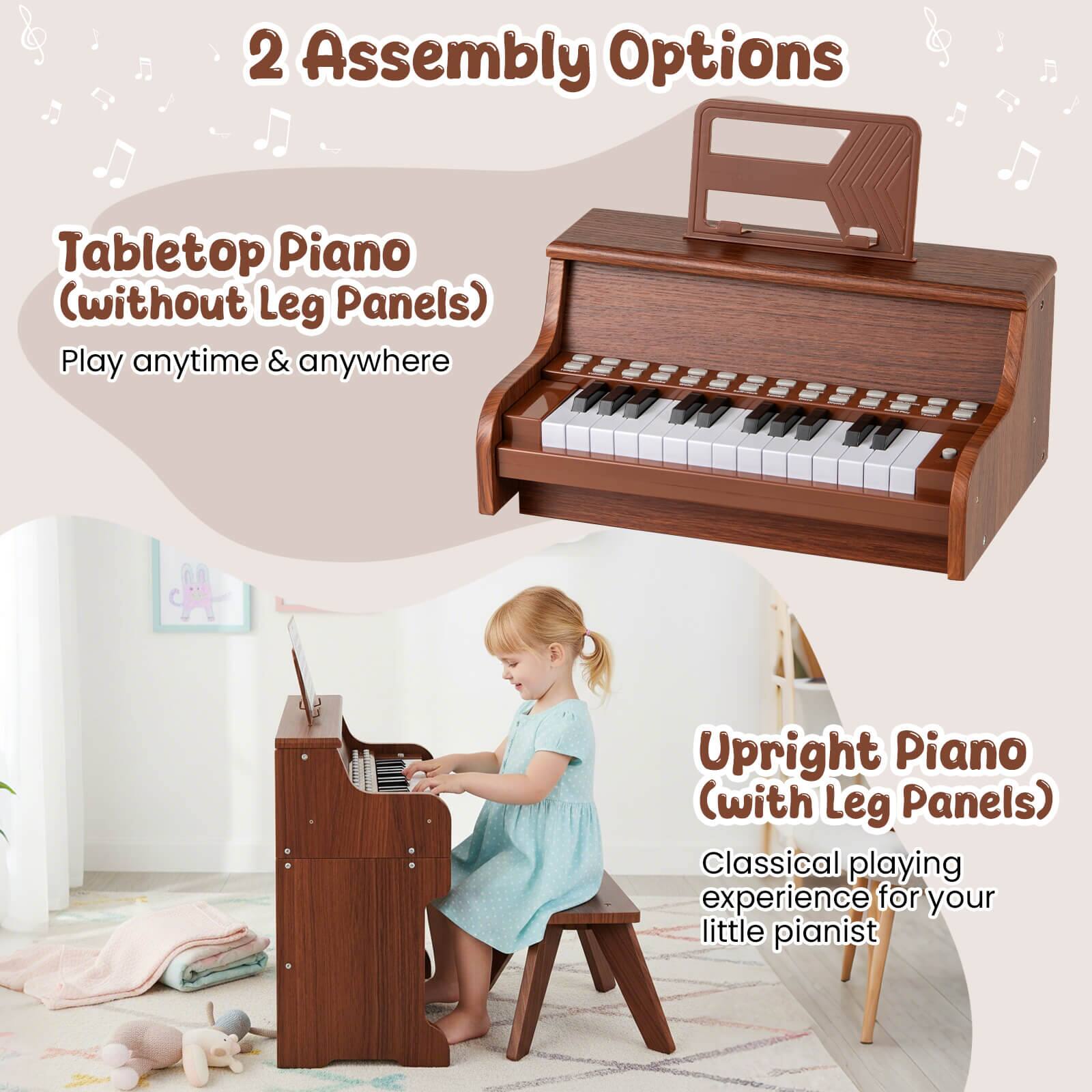 2 Assembly Options

Tabletop Piano (without Leg Panels)
Play anytime & anywhere

Upright Piano (with Leg Panels)
Classical playing experience for your little pianist