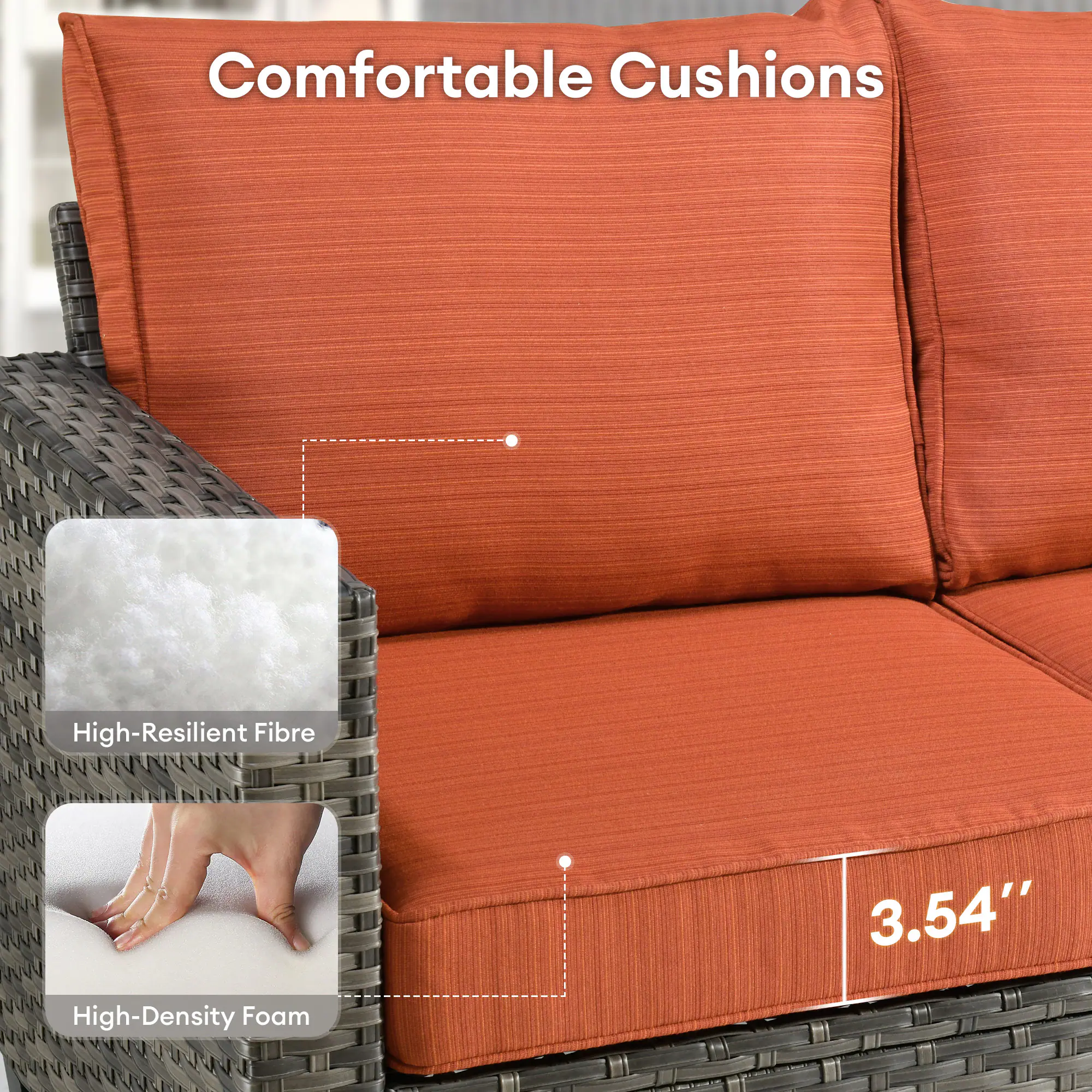 Comfortable Cushions

High-Resilient Fibre

High-Density Foam

3.54"