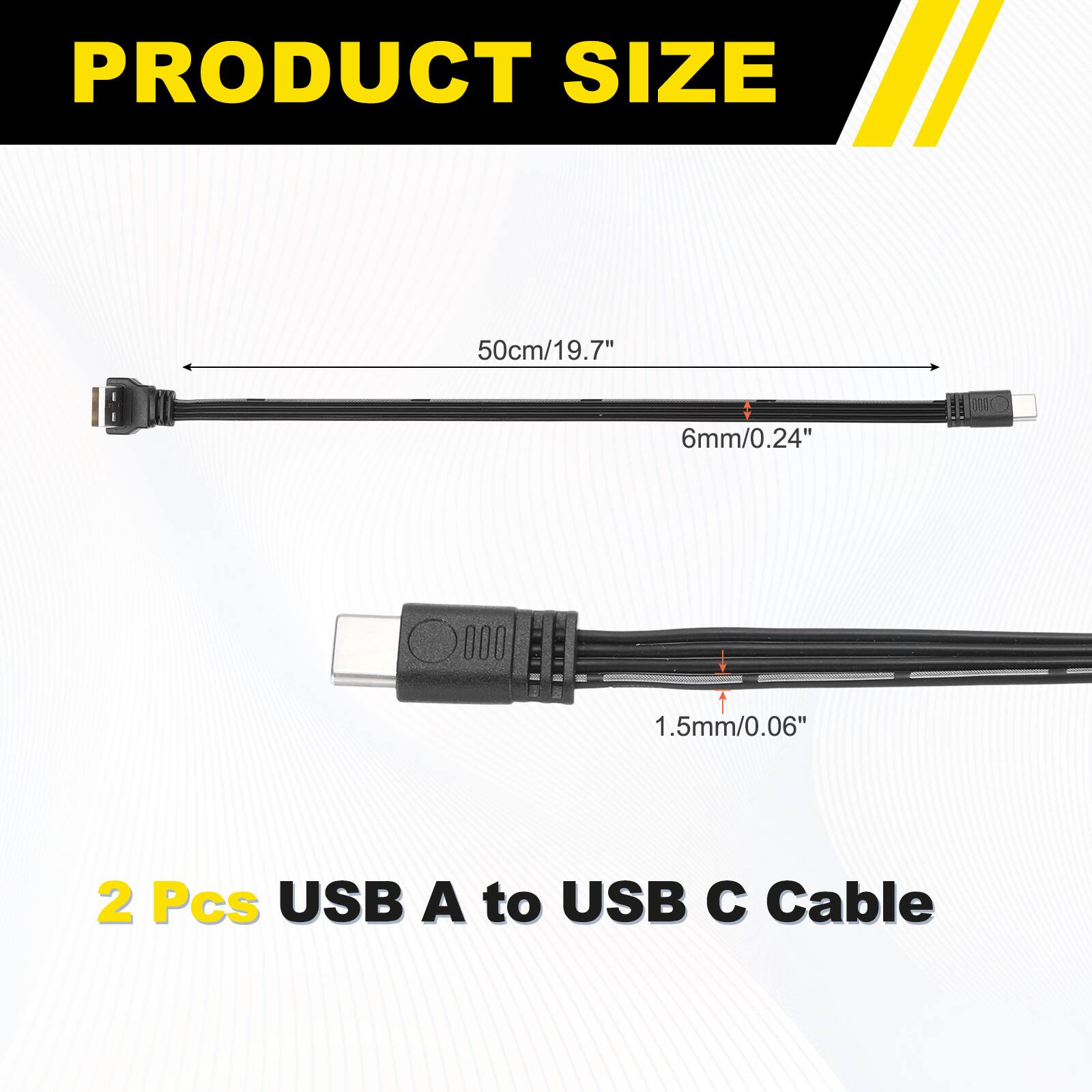 PRODUCT SIZE  
50cm/19.7"  
6mm/0.24"  
1.5mm/0.06"  
2 Pcs USB A to USB C Cable
