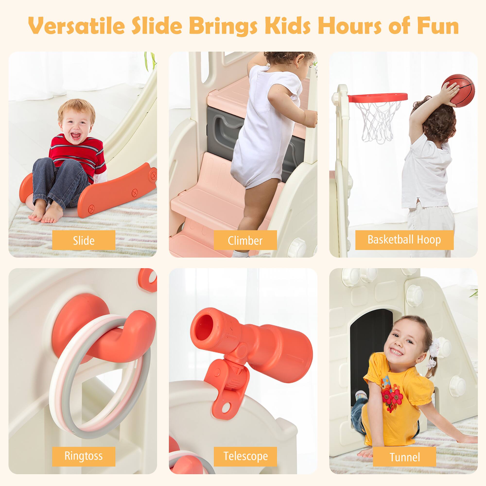 Versatile Slide Brings Kids Hours of Fun

Slide
Climber
Basketball Hoop
Ringtoss
Telescope
Tunnel