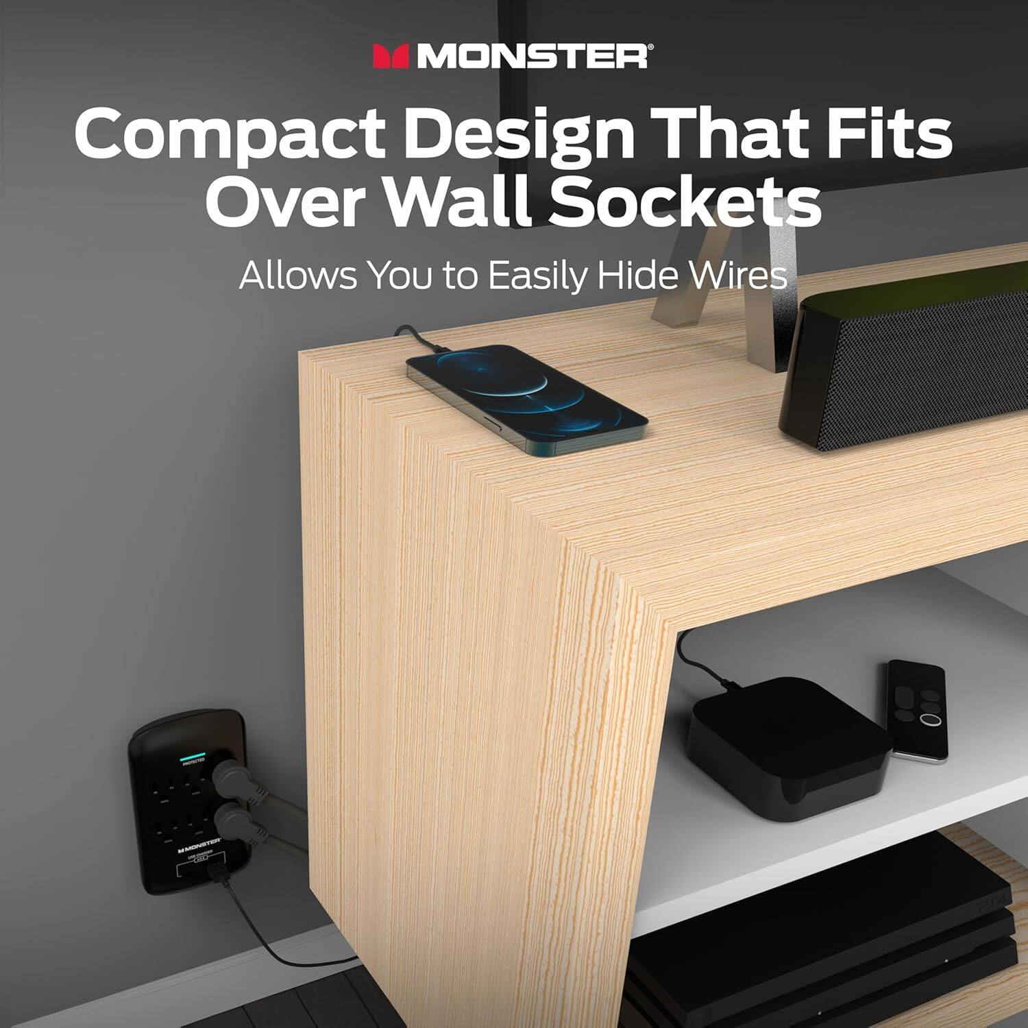 MONSTER  
Compact Design That Fits Over Wall Sockets  
Allows You to Easily Hide Wires