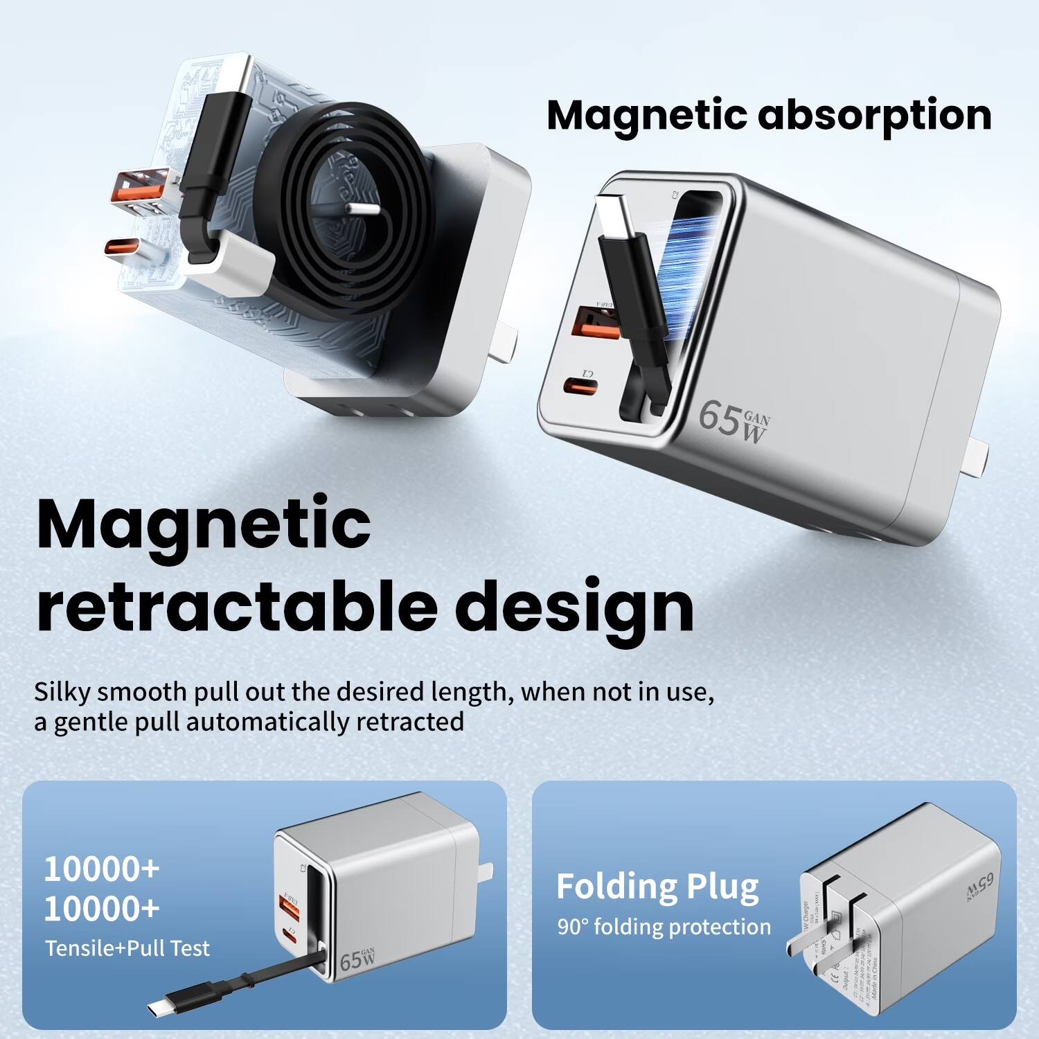 Magnetic absorption  
Magnetic retractable design  
Silky smooth pull out the desired length, when not in use, a gentle pull automatically retracted  
10000+ 10000+ Tensile+Pull Test  
65W Folding Plug  
90° folding protection  
M59