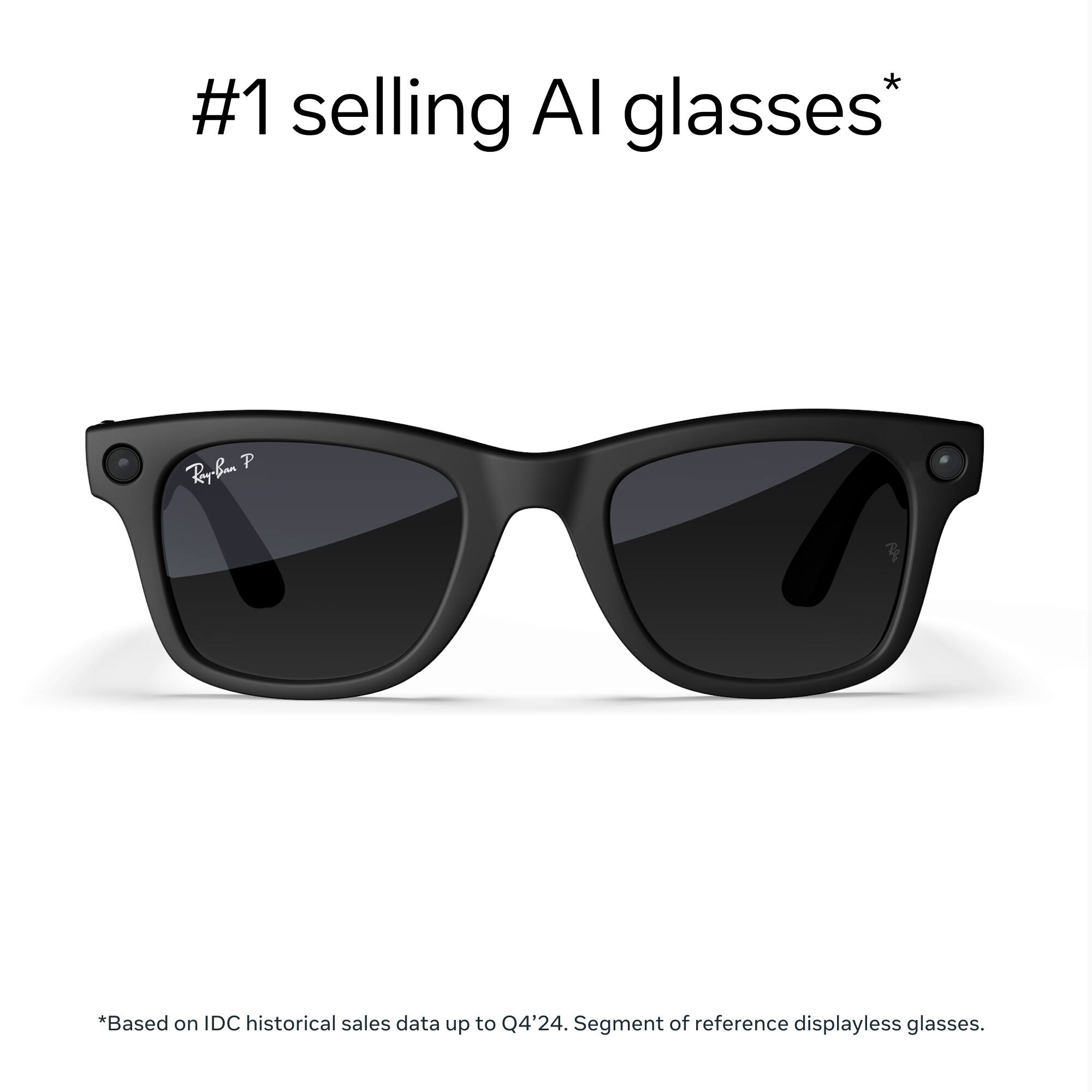 #1 selling AI glasses*

*Based on IDC historical sales data up to Q4'24. Segment of reference displayless glasses.