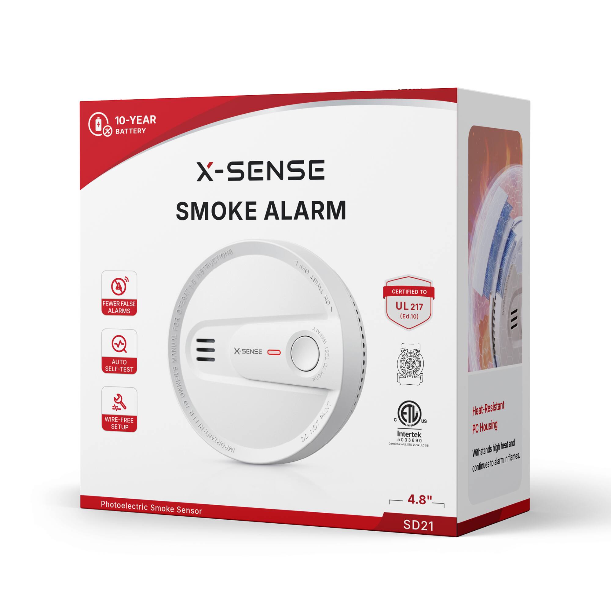 10-YEAR BATTERY  
X-SENSE SMOKE ALARM  
INSTRUCTIONS  
OFF  
TWIST  
FEWER FALSE ALARMS  
FOR OPERATING ON MANUAL WEEKLY  
X-SENSE LESS AUTO SELF-TEST OWNERS PUSH  
10  
WIRE-FREE  
DO NOT PAINT  
SETUP  
IMPORTANT  
Photoelectric Smoke Sensor  
CERTIFIED TO UL 217 (Ed.10)  
C ETC US Intertek 5033690  
STASYAMING RIO  
a  
4.8" SD21  
Heat-Resistant PC Housing  
Withstands high heat and continues to alarm in flames