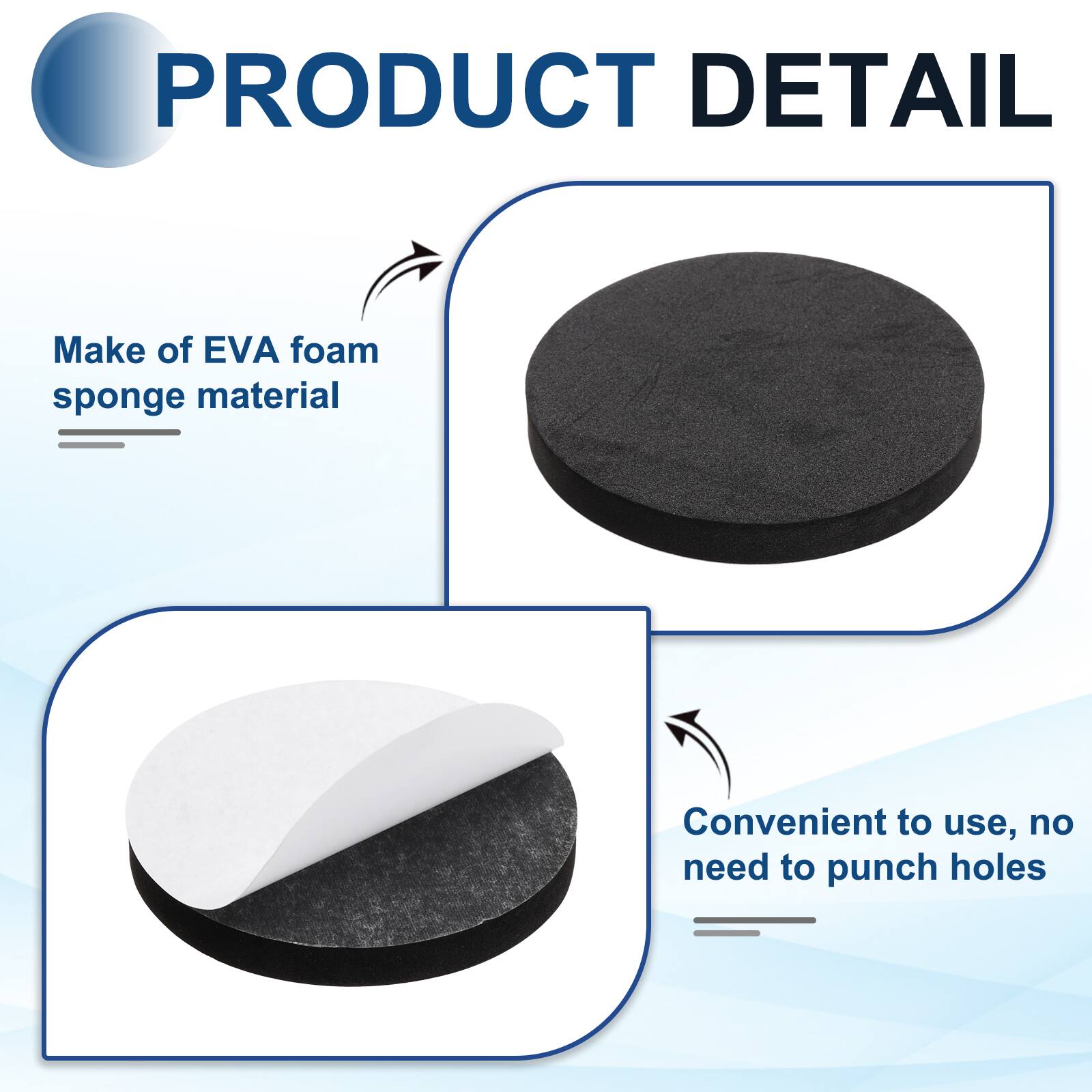 PRODUCT DETAIL

Make of EVA foam sponge material

Convenient to use, no need to punch holes