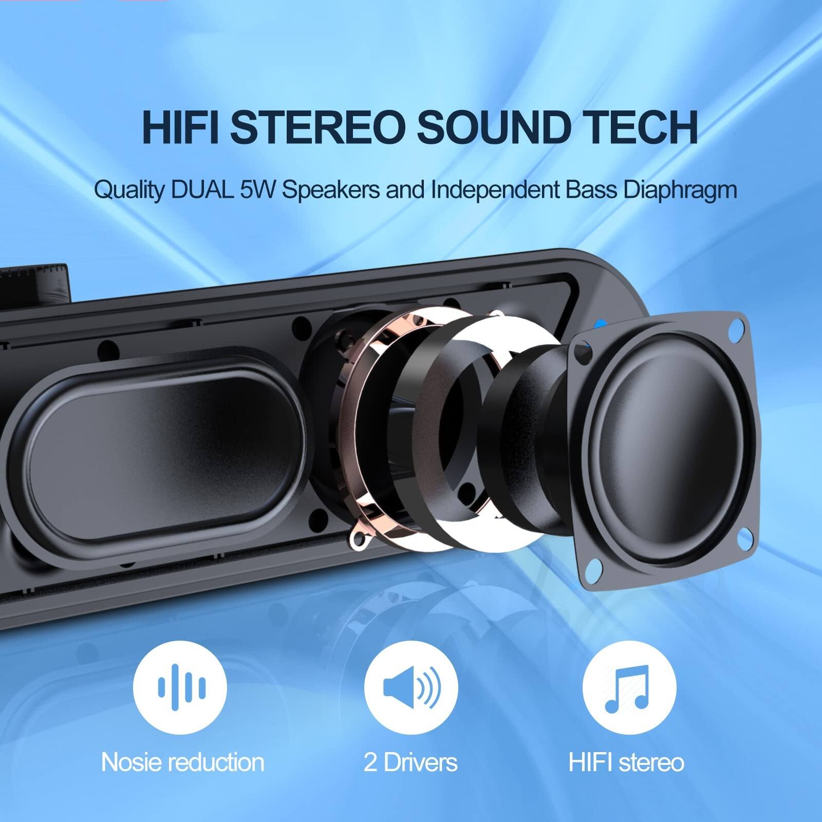 HIFI STEREO SOUND TECH  
Quality DUAL 5W Speakers and Independent Bass Diaphragm  
Noise reduction  
2 Drivers  
HIFI stereo