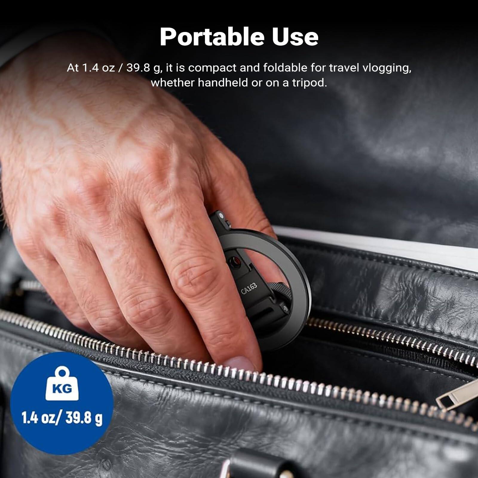 Portable Use

At 1.4 oz / 39.8 g, it is compact and foldable for travel vlogging, whether handheld or on a tripod.

CA163 KG 1.4 oz / 39.8 g