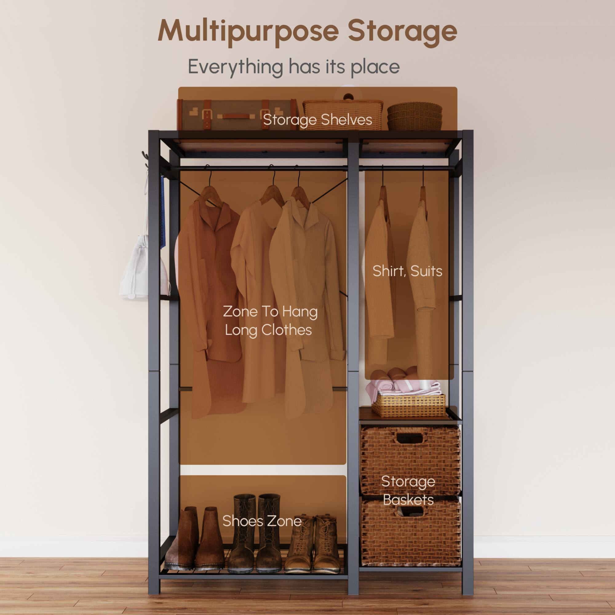 Multipurpose Storage  
Everything has its place  

Storage Shelves  

Shirt, Suits  
Zone To Hang Long Clothes  

Shoes Zone  

Storage Baskets