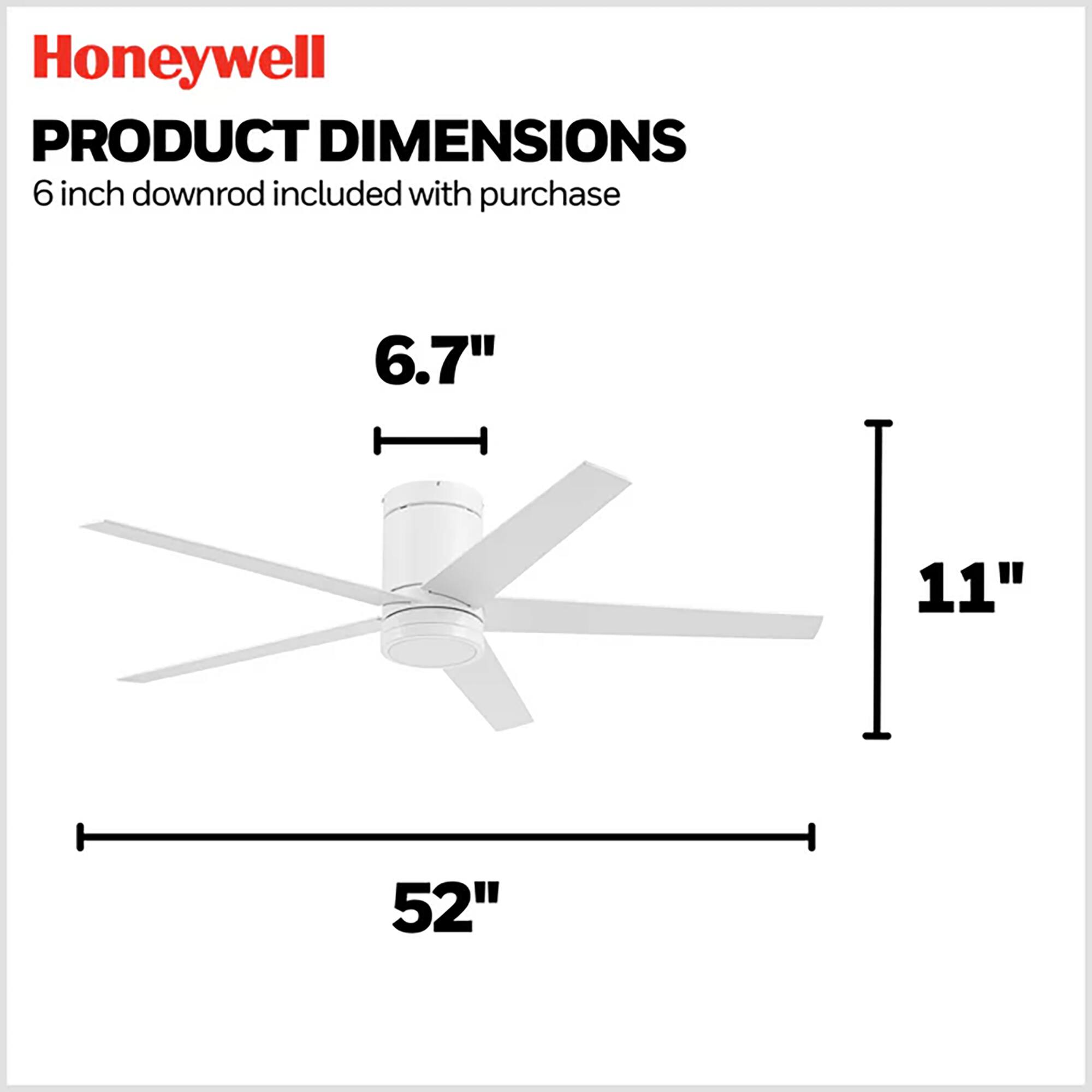 Honeywell PRODUCT DIMENSIONS  
6 inch downrod included with purchase  
6.7"  
11"  
52"