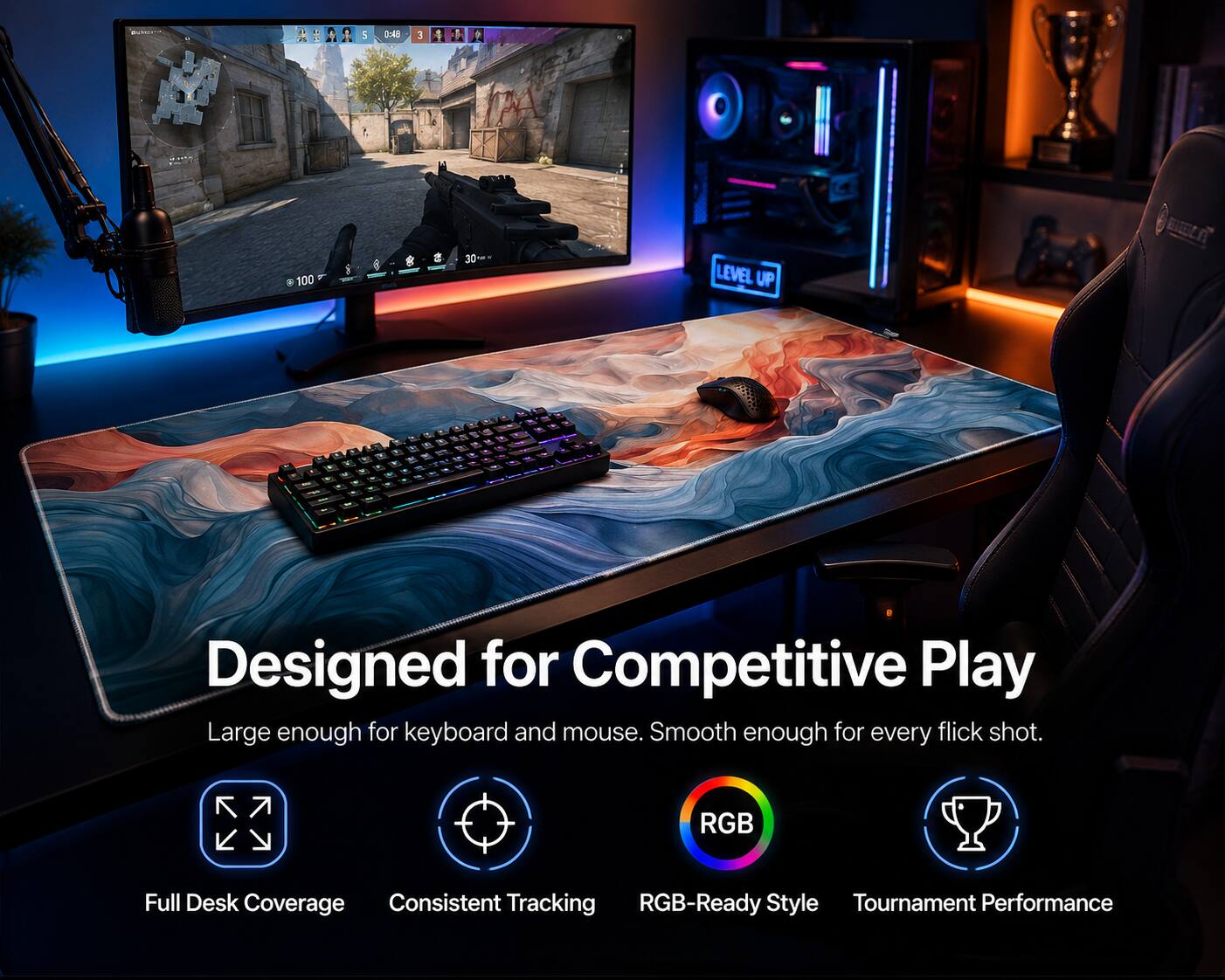 Designed for Competitive Play  
Large enough for keyboard and mouse. Smooth enough for every flick shot.  
RGB Full Desk Coverage  
Consistent Tracking  
RGB-Ready Style  
Tournament Performance