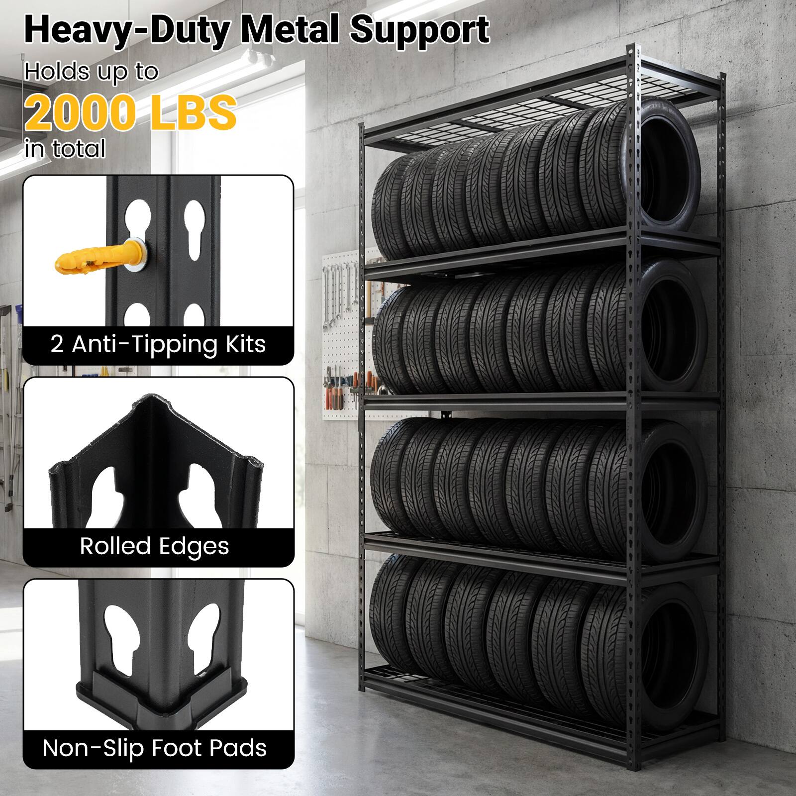 Heavy-Duty Metal Support  
Holds up to 2000 LBS in total  

- 2 Anti-Tipping Kits  
- Rolled Edges  
- Non-Slip Foot Pads