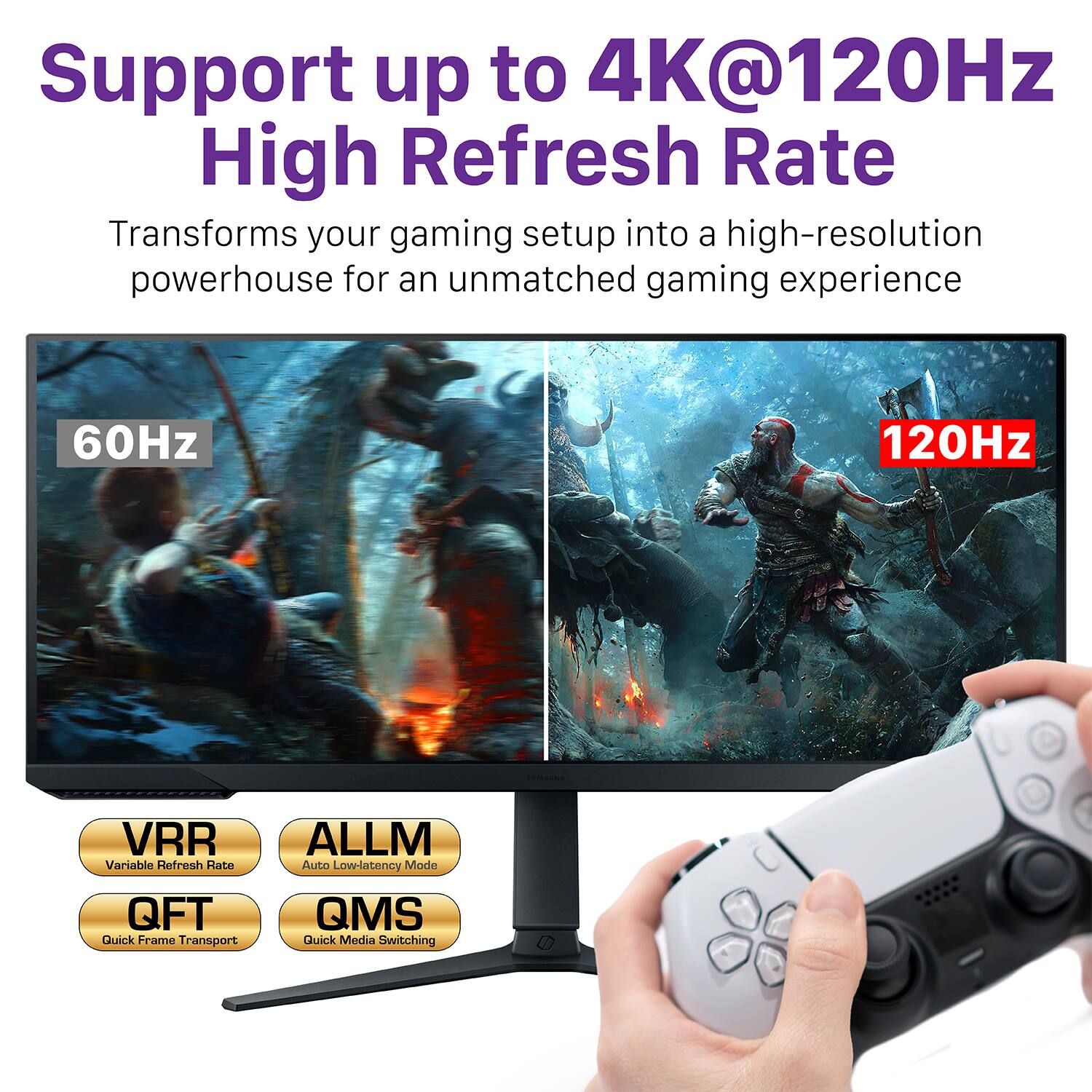 Support up to 4K@120Hz High Refresh Rate Transforms your gaming setup into a high-resolution powerhouse for an unmatched gaming experience. 60Hz 120Hz VRR Variable Refresh Rate ALLM Auto Low-latency Mode QFT Quick Frame Transport QMS Quick Media Switching