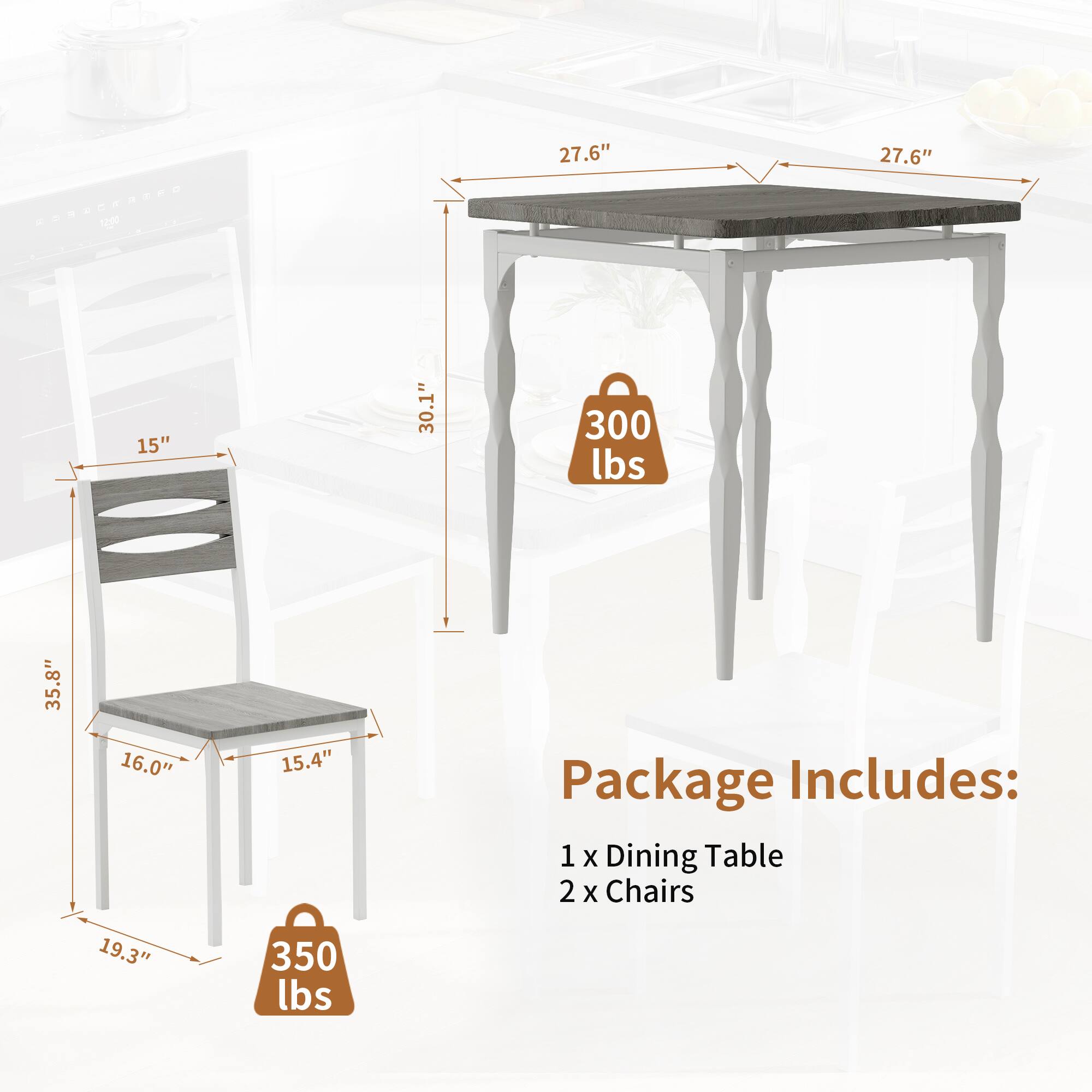 100  
27.6" x 27.6"  
15"  
30.1"  
300 lbs  
35.8"  
16.0"  
15.4"  
Package Includes:  
1 x Dining Table  
2 x Chairs  
19.3"  
350 lbs