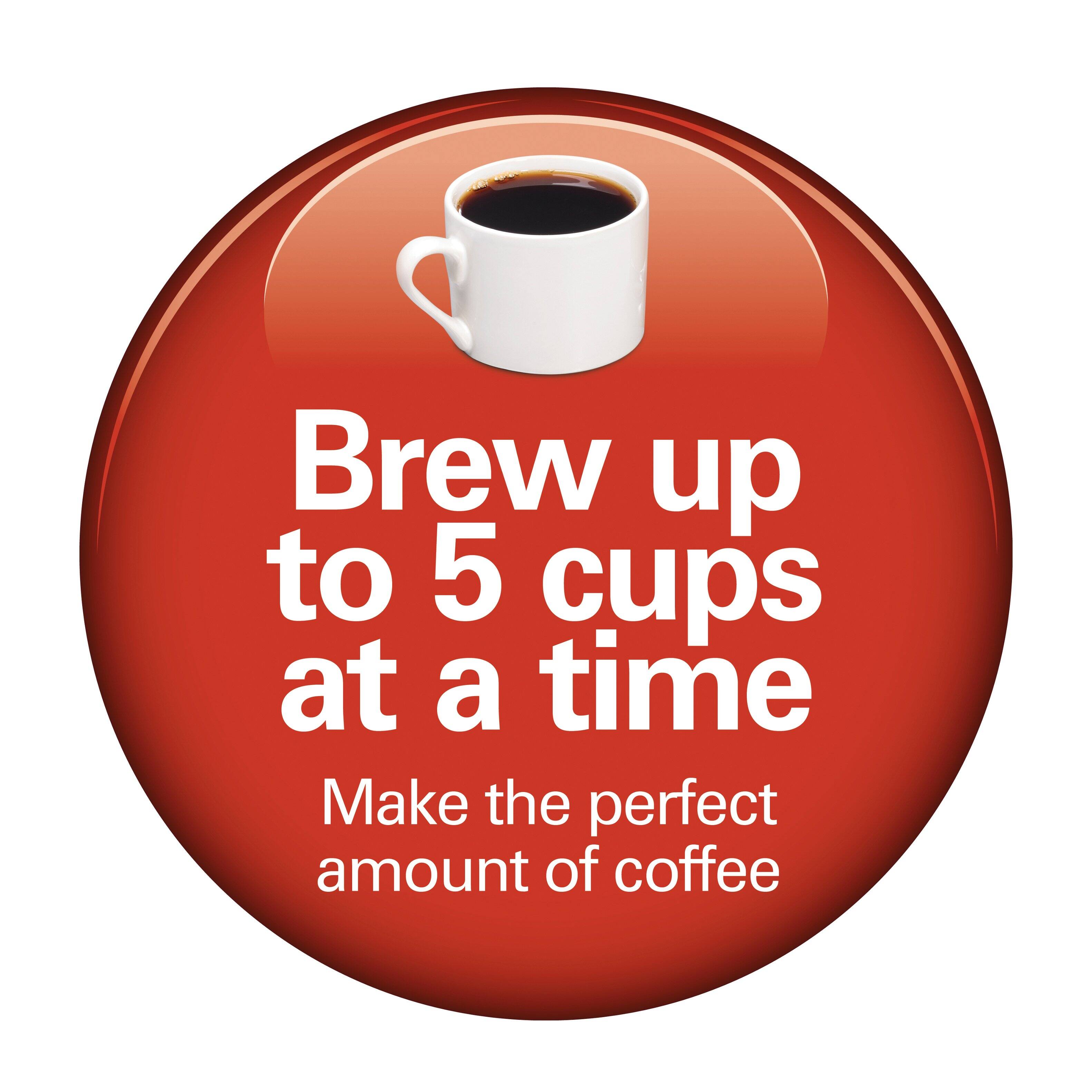 Brew up to 5 cups at a time  
Make the perfect amount of coffee