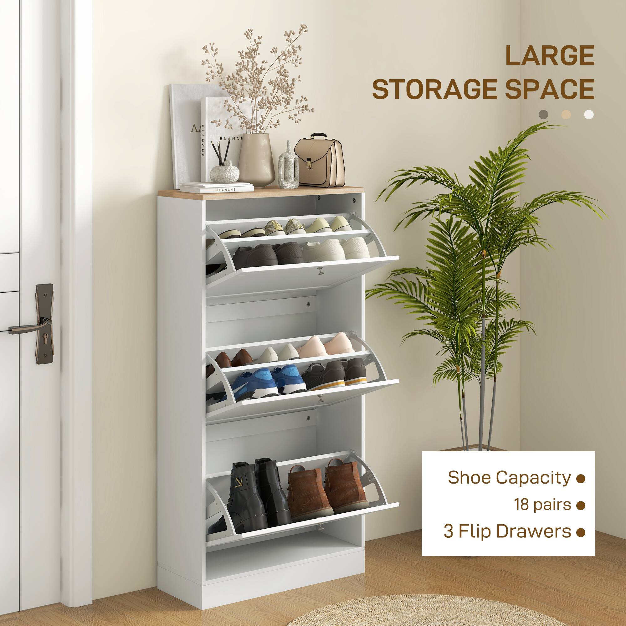 LARGE STORAGE SPACE

Shoe Capacity: 18 pairs

3 Flip Drawers