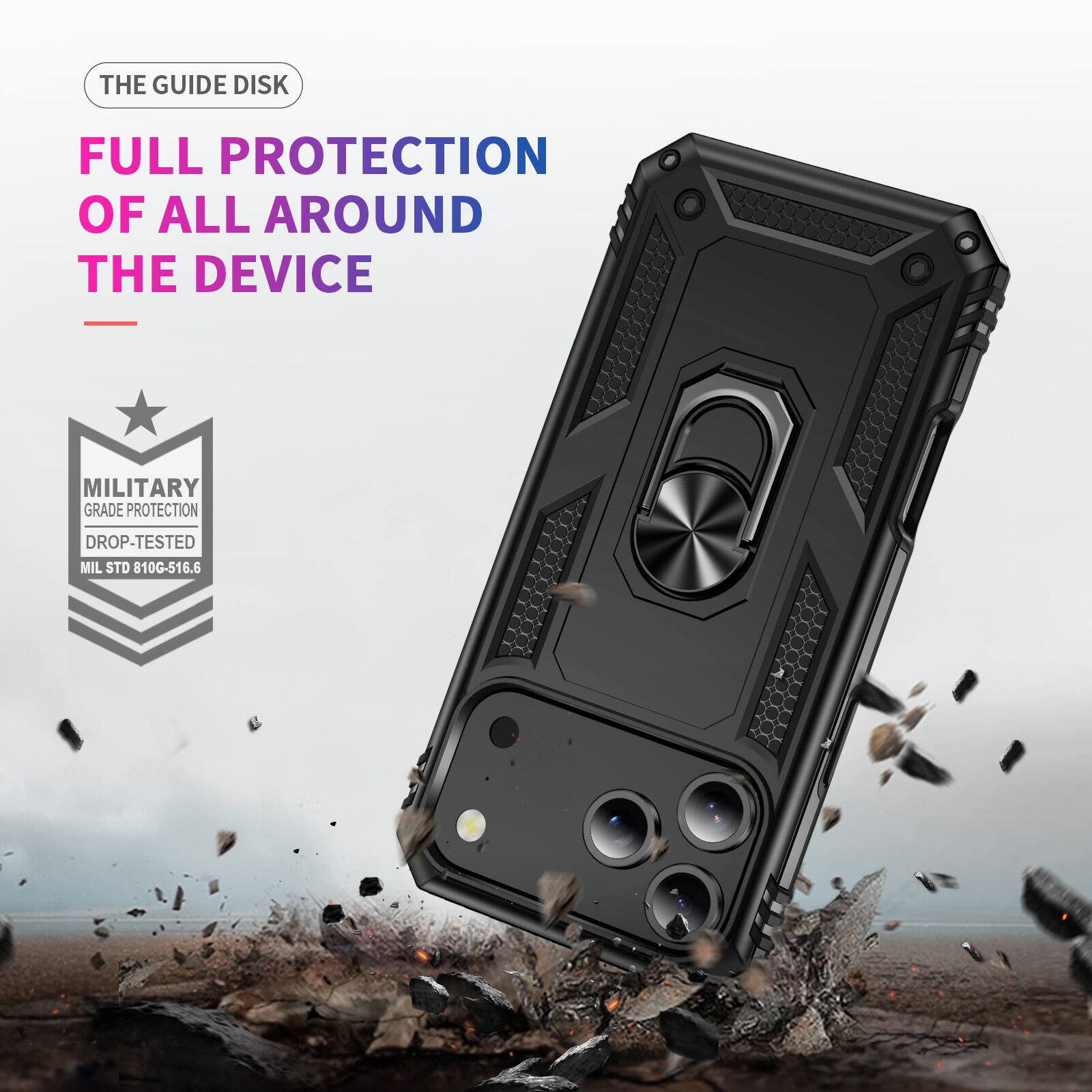 THE GUIDE DISK  
FULL PROTECTION OF ALL AROUND THE DEVICE  
MILITARY GRADE PROTECTION  
DROP-TESTED  
MIL STD 810G-516.6