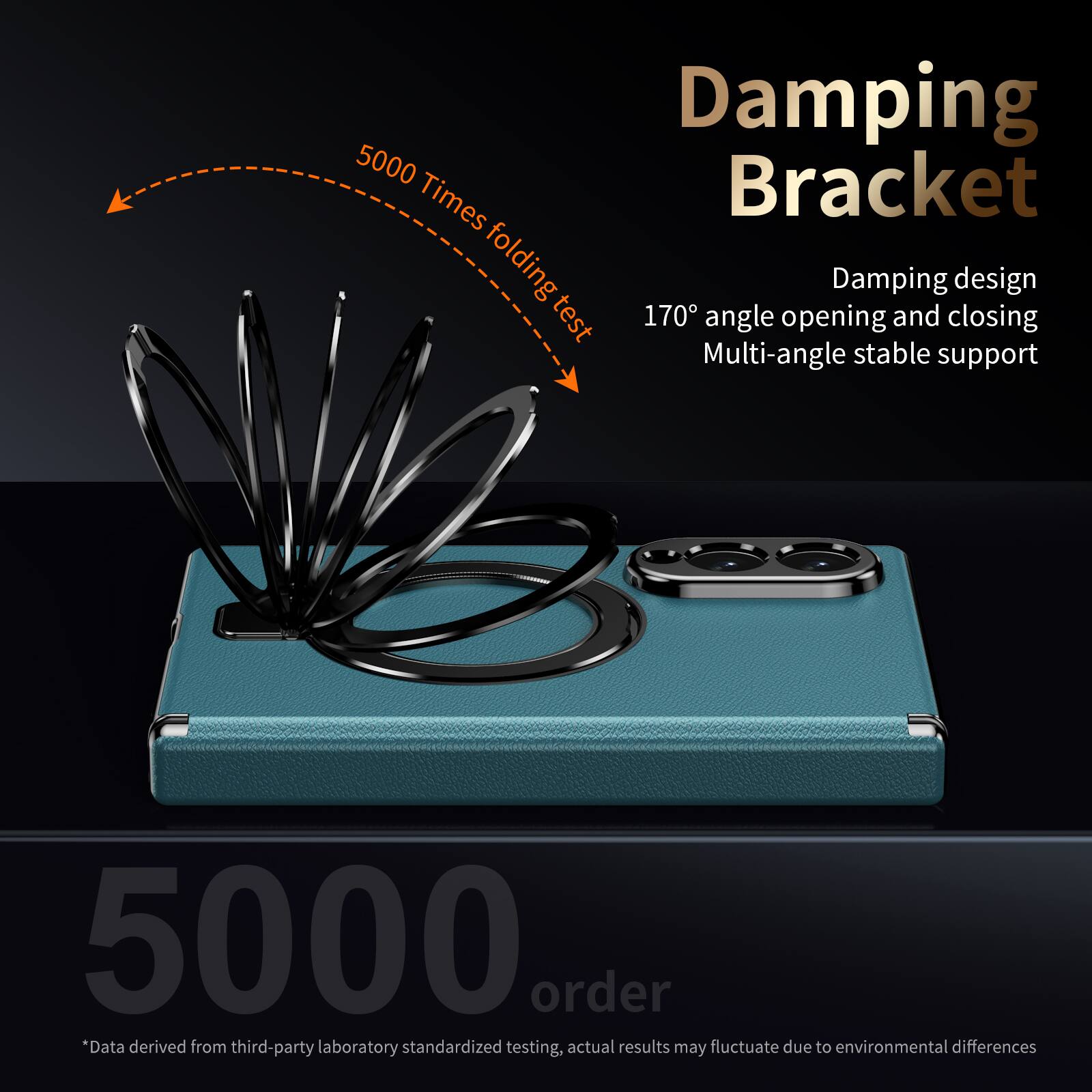 Damping Bracket  
5000 Times folding test  
Damping design  
170° angle opening and closing  
Multi-angle stable support  

5000 order  
*Data derived from third-party laboratory standardized testing, actual results may fluctuate due to environmental differences