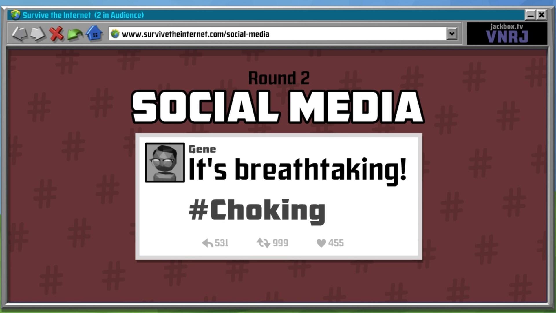 Survive the Internet (2 in Audience) - x jackbox.tv x   [www.survivetheinternet.com/social-media](http://www.survivetheinternet.com/social-media) VNRJ #  Round 2 H # # # # # SOCIAL MEDIA # # t # T Gene It's breathtaking! # + # # # #Choking # # # 531 999 455 + # # # # # # #