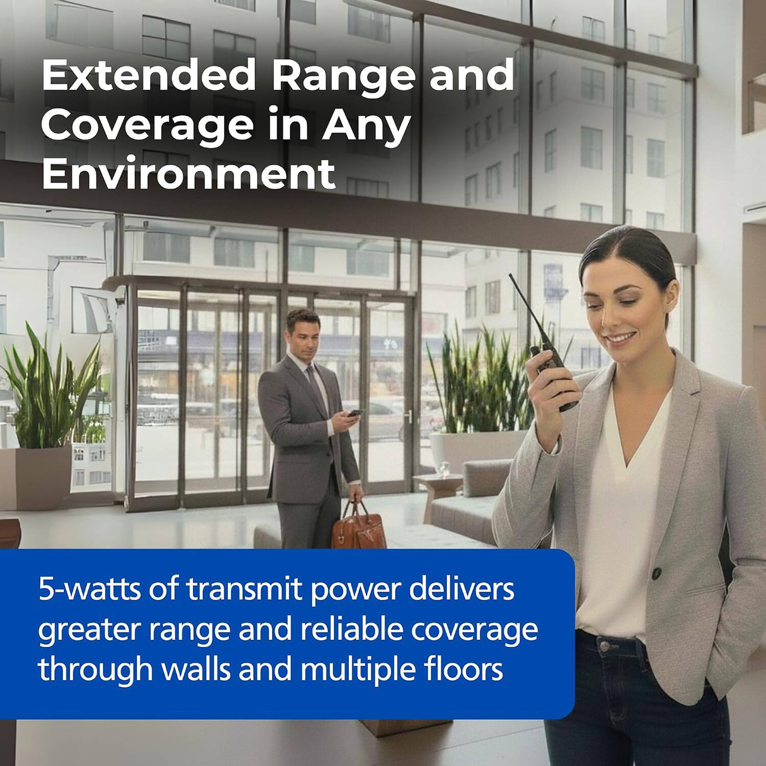 Extended Range and Coverage in Any Environment

5-watts of transmit power delivers greater range and reliable coverage through walls and multiple floors