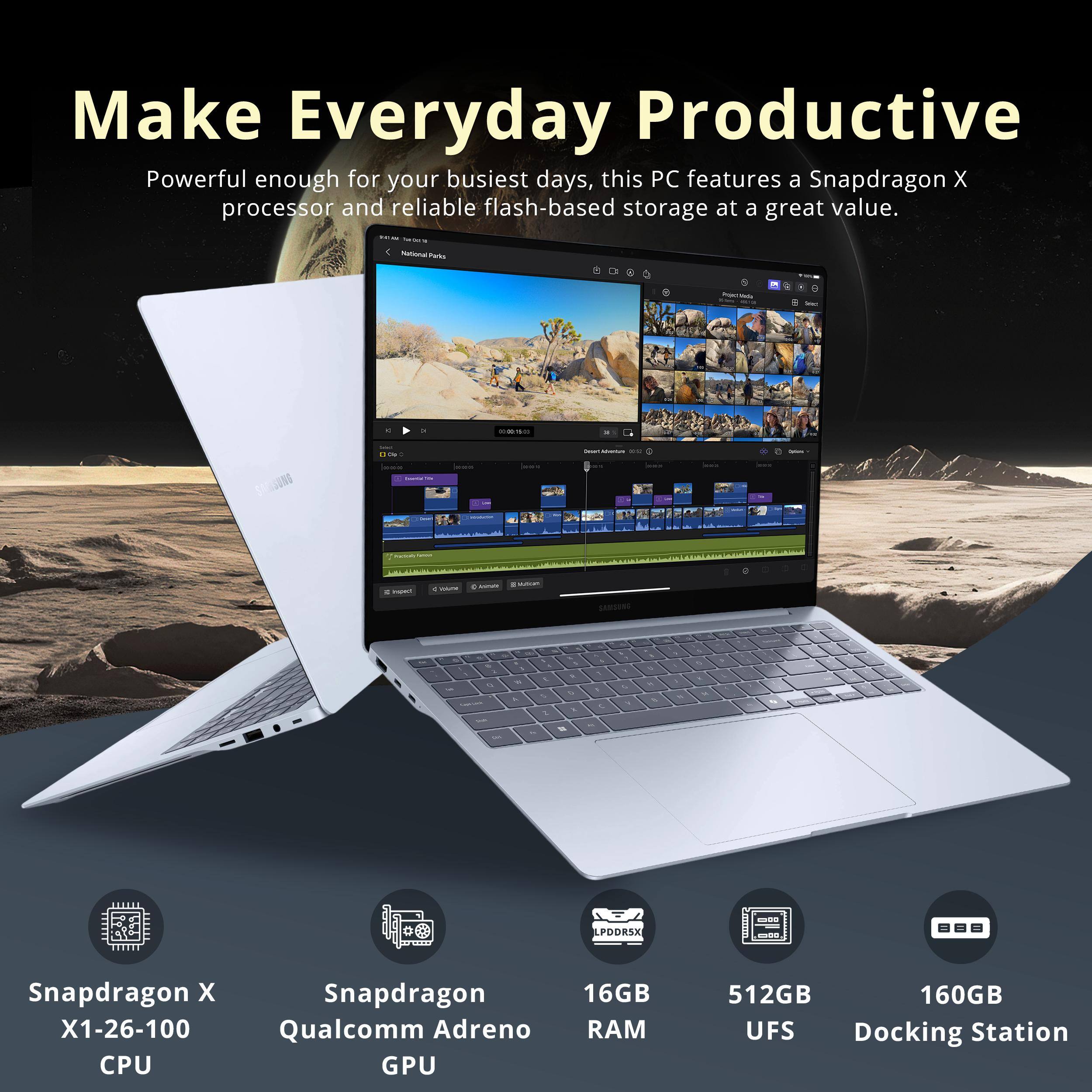 Make Everyday Productive

Powerful enough for your busiest days, this PC features a Snapdragon X processor and reliable flash-based storage at a great value.

- Snapdragon X X1-26-100
- Qualcomm Adreno CPU GPU
- 16GB RAM
- 512GB UFS
- 160GB Docking Station