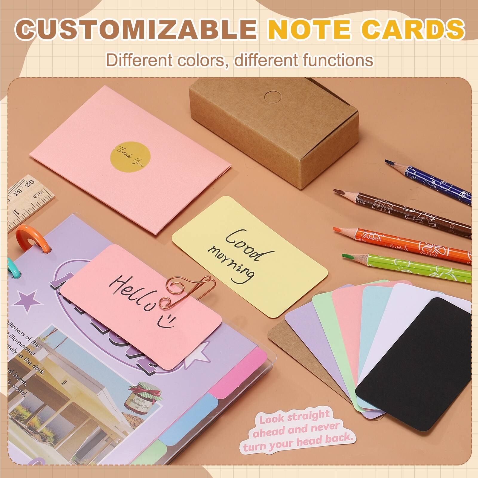 CUSTOMIZABLE NOTE CARDS  
Different colors, different functions  

20 19 1  
itiness of tely illuminates the i the rd dark. G luave vard, I Thark Yo morning Cood Hello i  

Look straight ahead and never turn your head back.