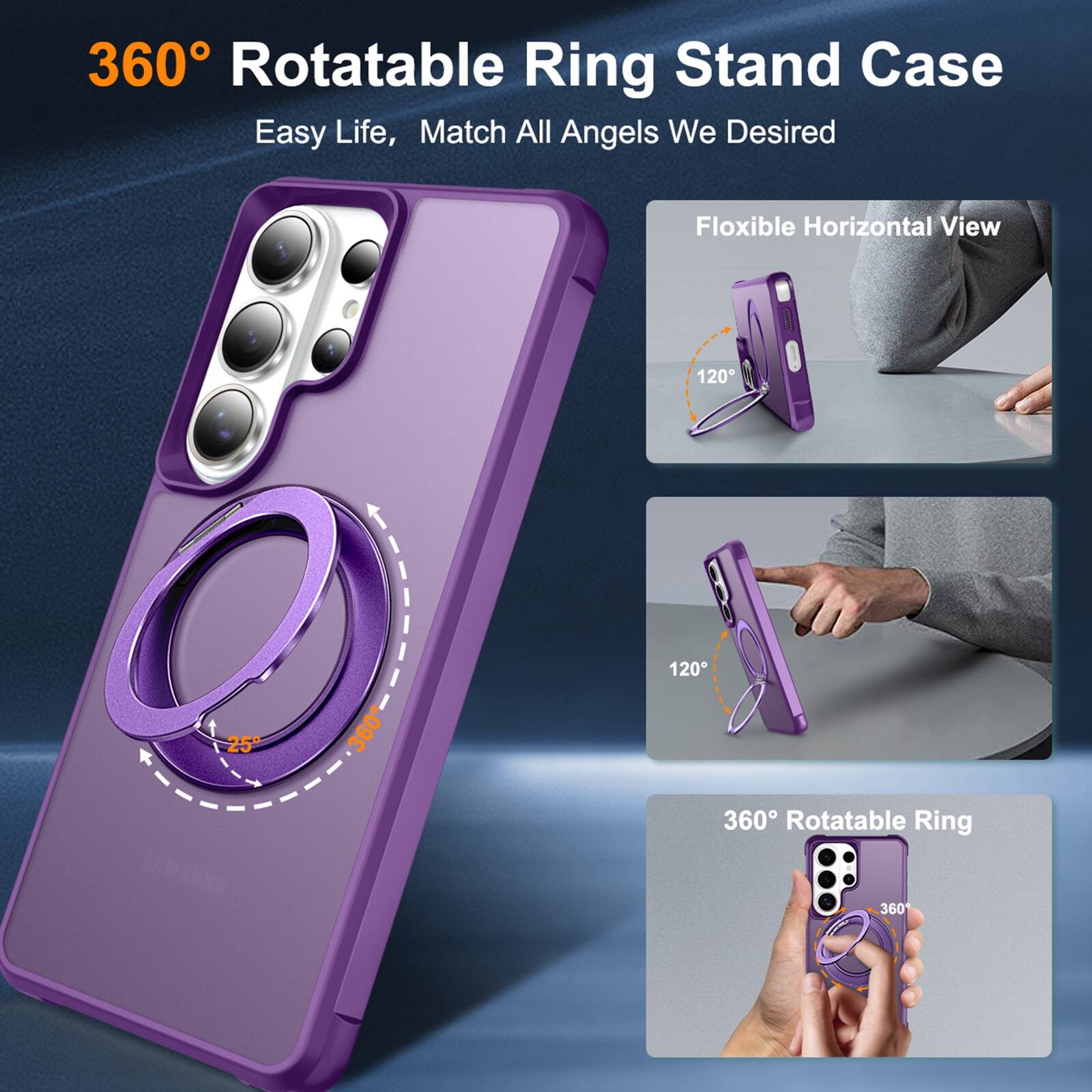 360° Rotatable Ring Stand Case  
Easy Life, Match All Angels We Desired  

Flexible Horizontal View  
120°  
25°  
360°  

120°  

360° Rotatable Ring