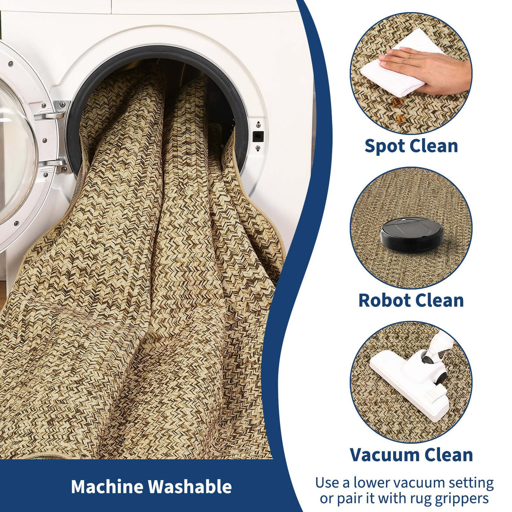 - Spot Clean
- Robot Clean
- Vacuum Clean
- Machine Washable

Use a lower vacuum setting or pair it with rug grippers